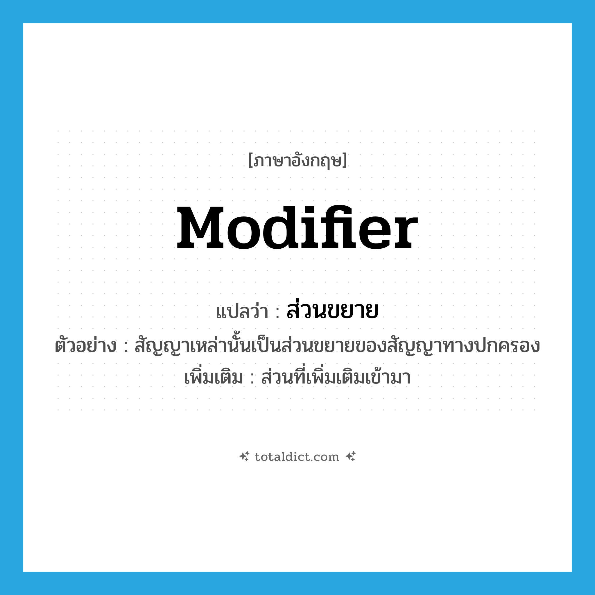 ส่วนขยาย ภาษาอังกฤษ?, คำศัพท์ภาษาอังกฤษ ส่วนขยาย แปลว่า modifier ประเภท N ตัวอย่าง สัญญาเหล่านั้นเป็นส่วนขยายของสัญญาทางปกครอง เพิ่มเติม ส่วนที่เพิ่มเติมเข้ามา หมวด N