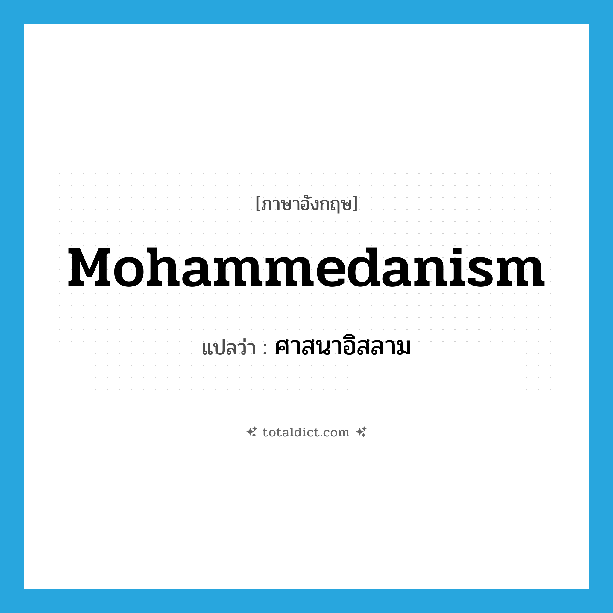 Mohammedanism แปลว่า?, คำศัพท์ภาษาอังกฤษ Mohammedanism แปลว่า ศาสนาอิสลาม ประเภท N หมวด N