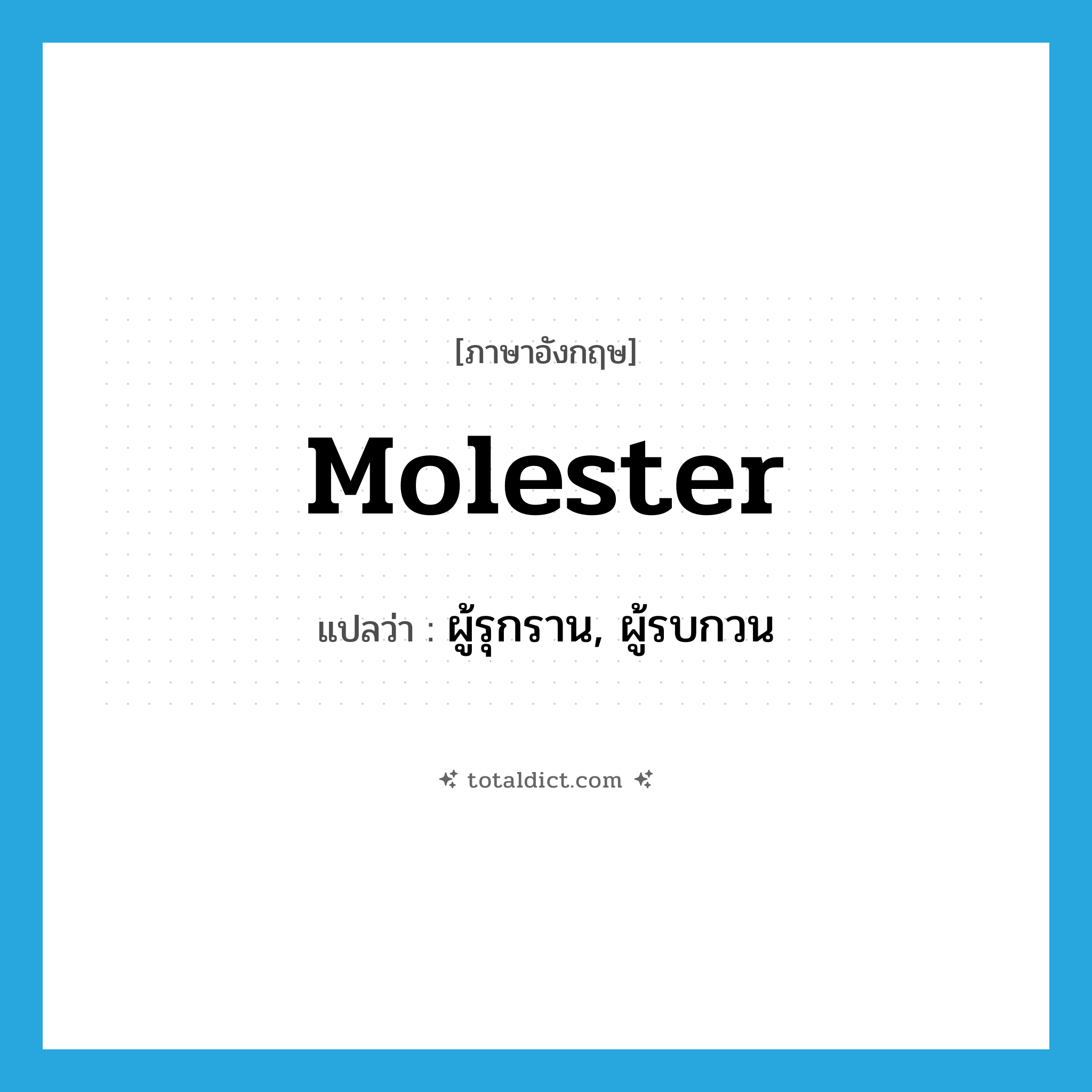 molester แปลว่า?, คำศัพท์ภาษาอังกฤษ molester แปลว่า ผู้รุกราน, ผู้รบกวน ประเภท N หมวด N