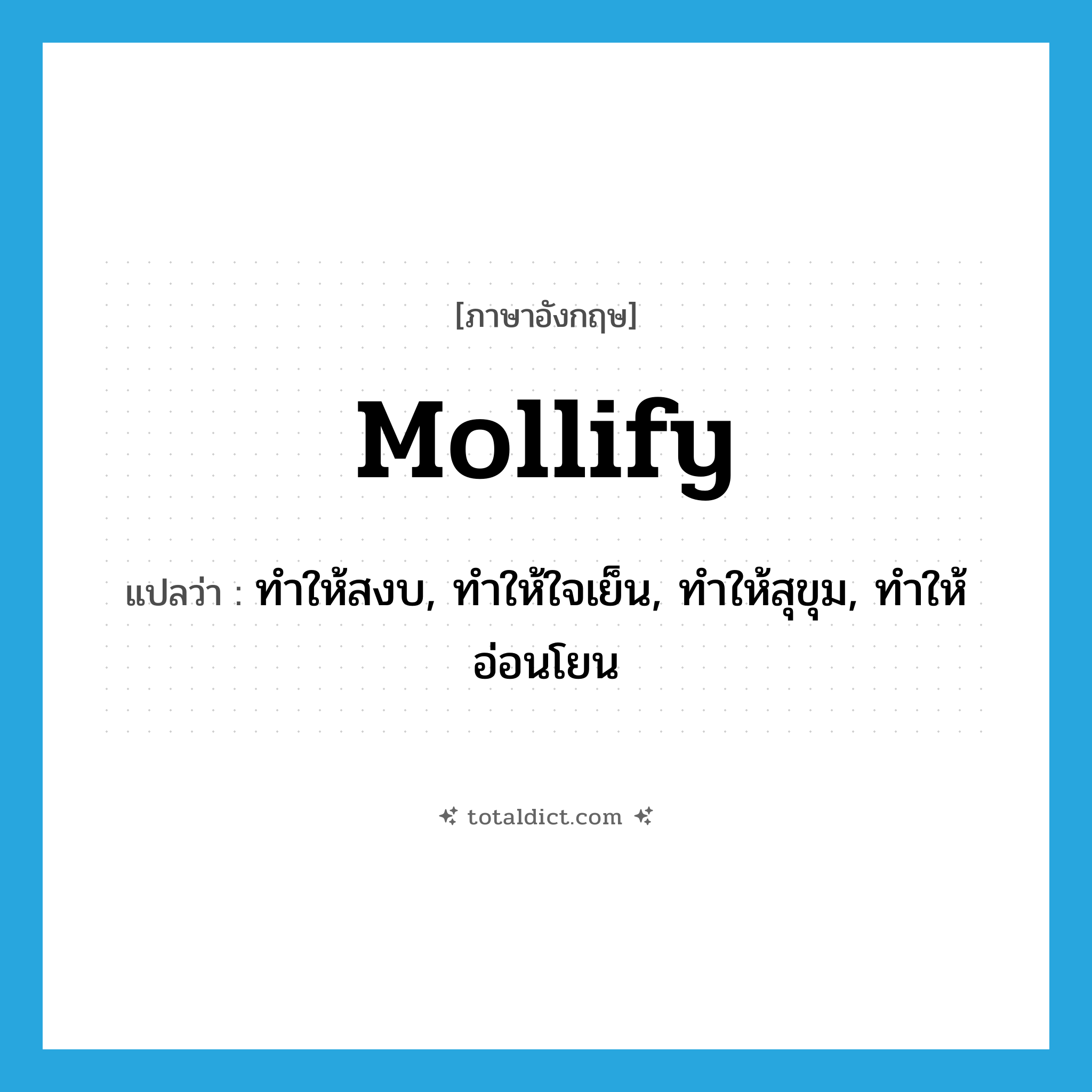 mollify แปลว่า?, คำศัพท์ภาษาอังกฤษ mollify แปลว่า ทำให้สงบ, ทำให้ใจเย็น, ทำให้สุขุม, ทำให้อ่อนโยน ประเภท VT หมวด VT