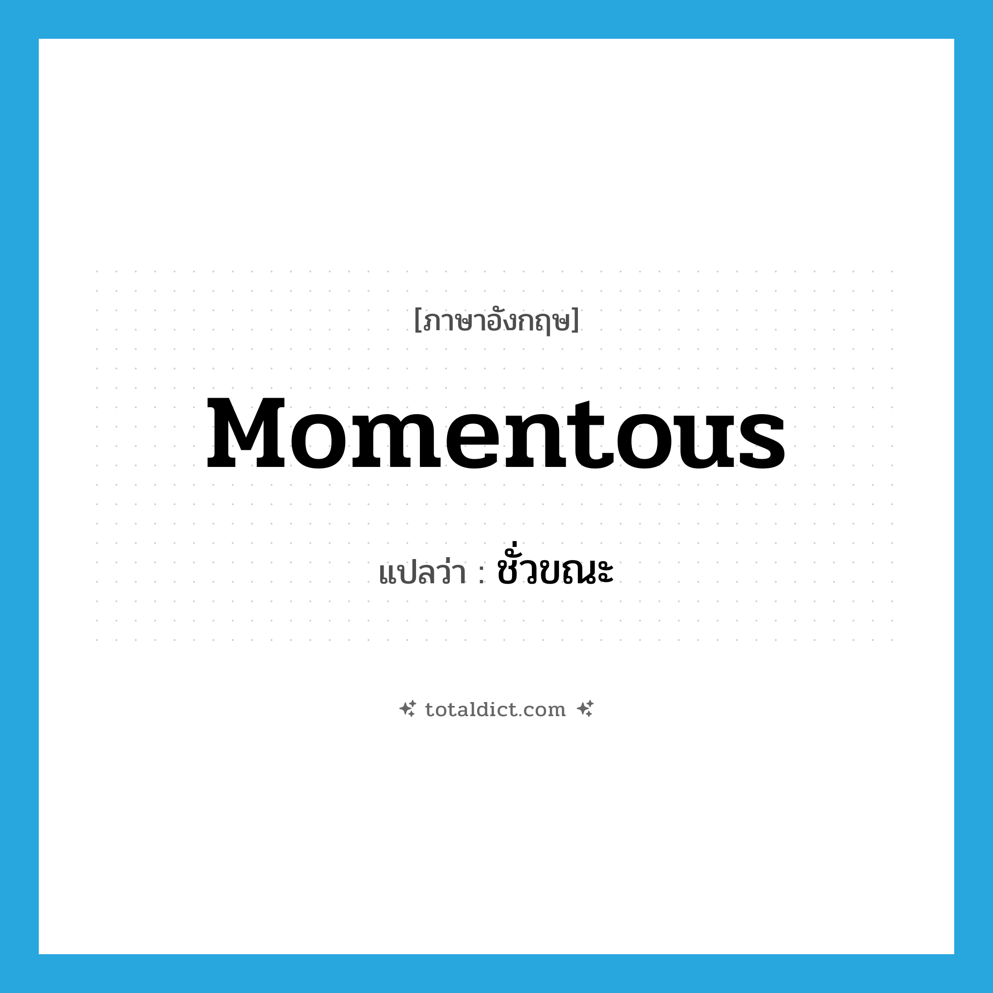 ชั่วขณะ ภาษาอังกฤษ?, คำศัพท์ภาษาอังกฤษ ชั่วขณะ แปลว่า momentous ประเภท ADJ หมวด ADJ