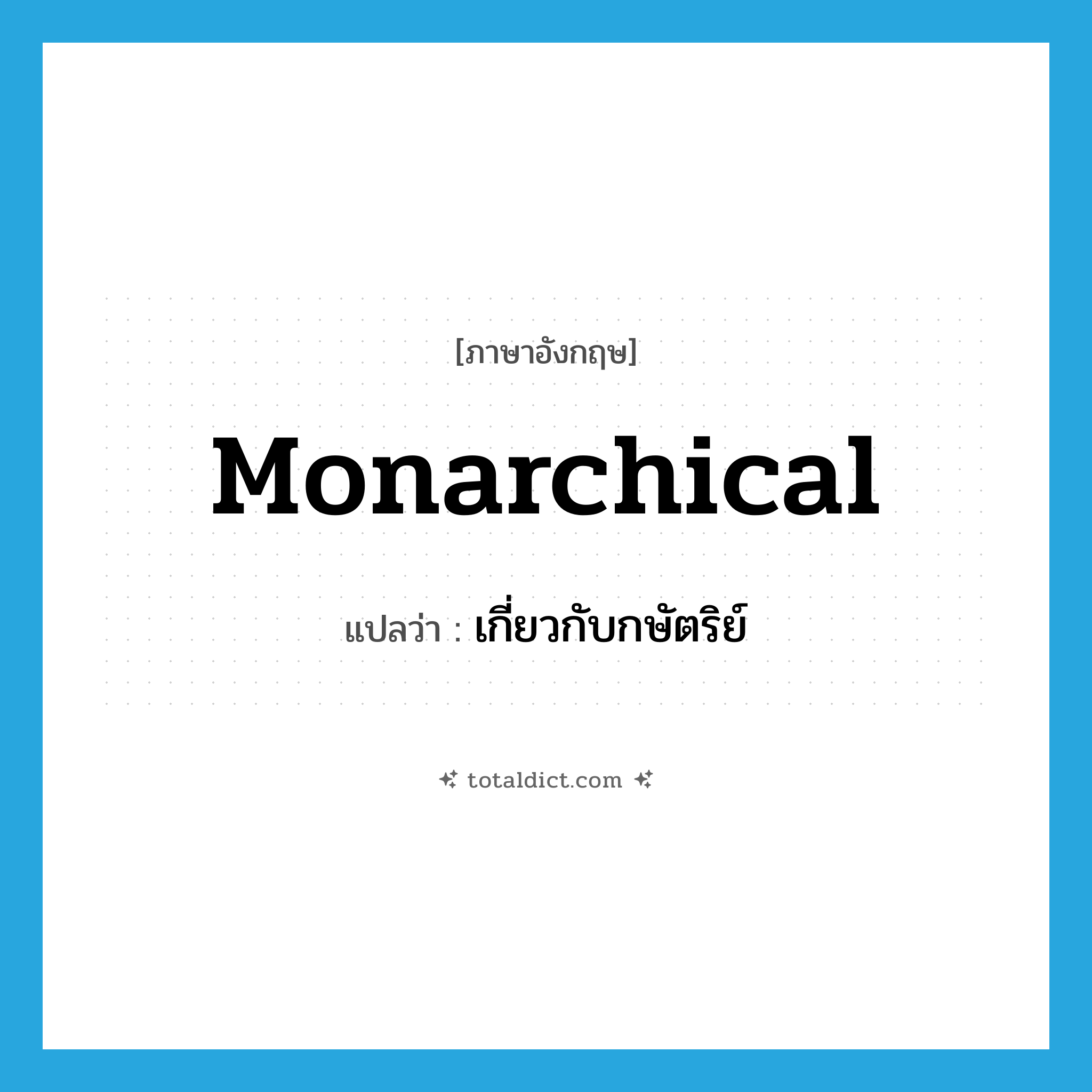 monarchical แปลว่า?, คำศัพท์ภาษาอังกฤษ monarchical แปลว่า เกี่ยวกับกษัตริย์ ประเภท ADJ หมวด ADJ