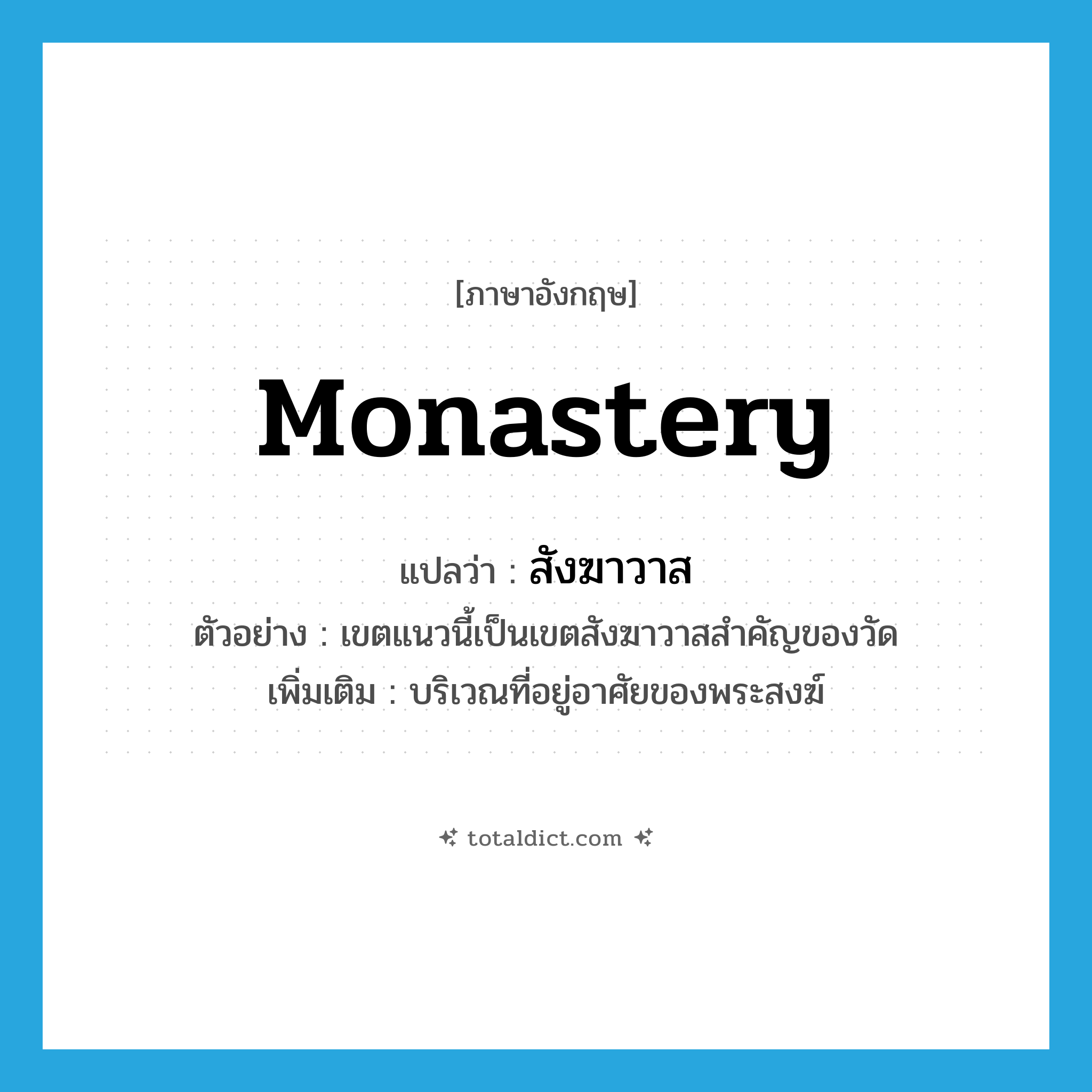 monastery แปลว่า?, คำศัพท์ภาษาอังกฤษ monastery แปลว่า สังฆาวาส ประเภท N ตัวอย่าง เขตแนวนี้เป็นเขตสังฆาวาสสำคัญของวัด เพิ่มเติม บริเวณที่อยู่อาศัยของพระสงฆ์ หมวด N