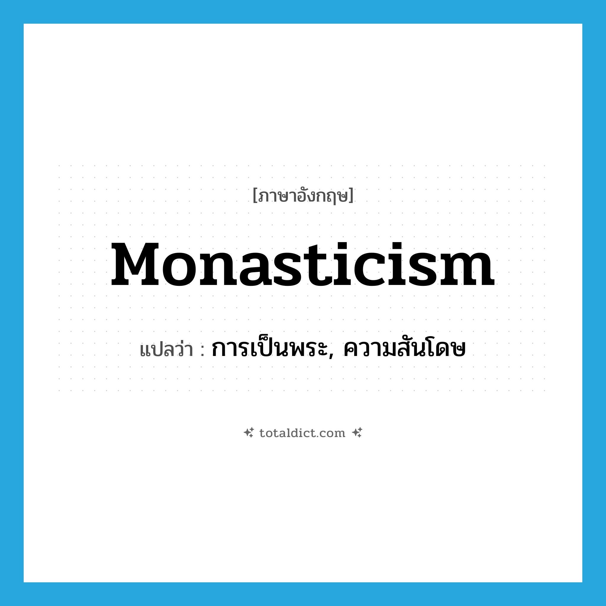 monasticism แปลว่า?, คำศัพท์ภาษาอังกฤษ monasticism แปลว่า การเป็นพระ, ความสันโดษ ประเภท N หมวด N