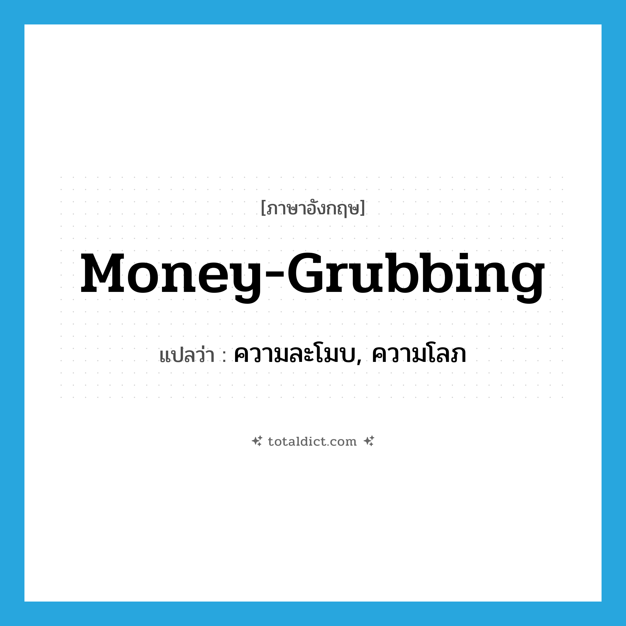 money-grubbing แปลว่า?, คำศัพท์ภาษาอังกฤษ money-grubbing แปลว่า ความละโมบ, ความโลภ ประเภท INT หมวด INT