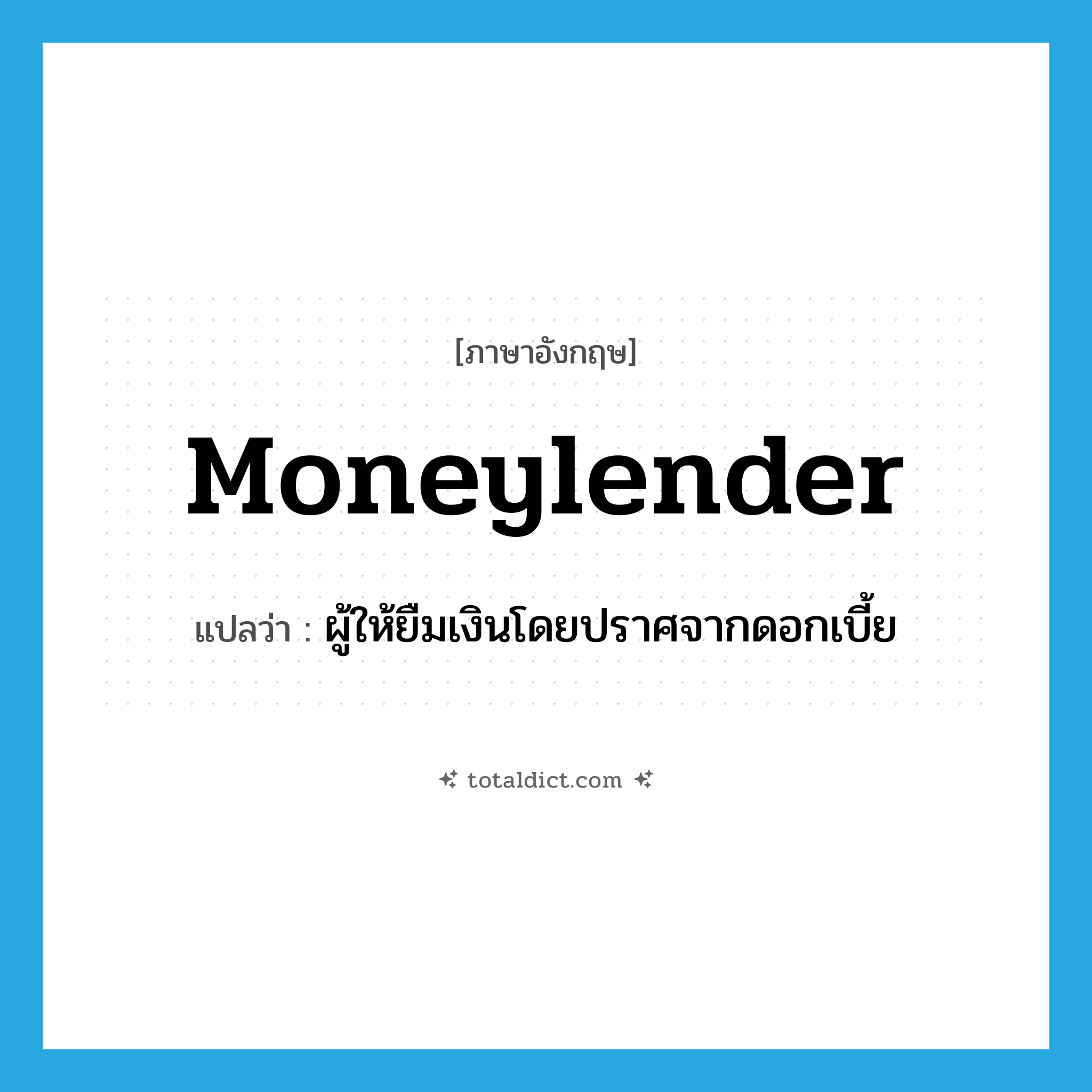 moneylender แปลว่า?, คำศัพท์ภาษาอังกฤษ moneylender แปลว่า ผู้ให้ยืมเงินโดยปราศจากดอกเบี้ย ประเภท N หมวด N