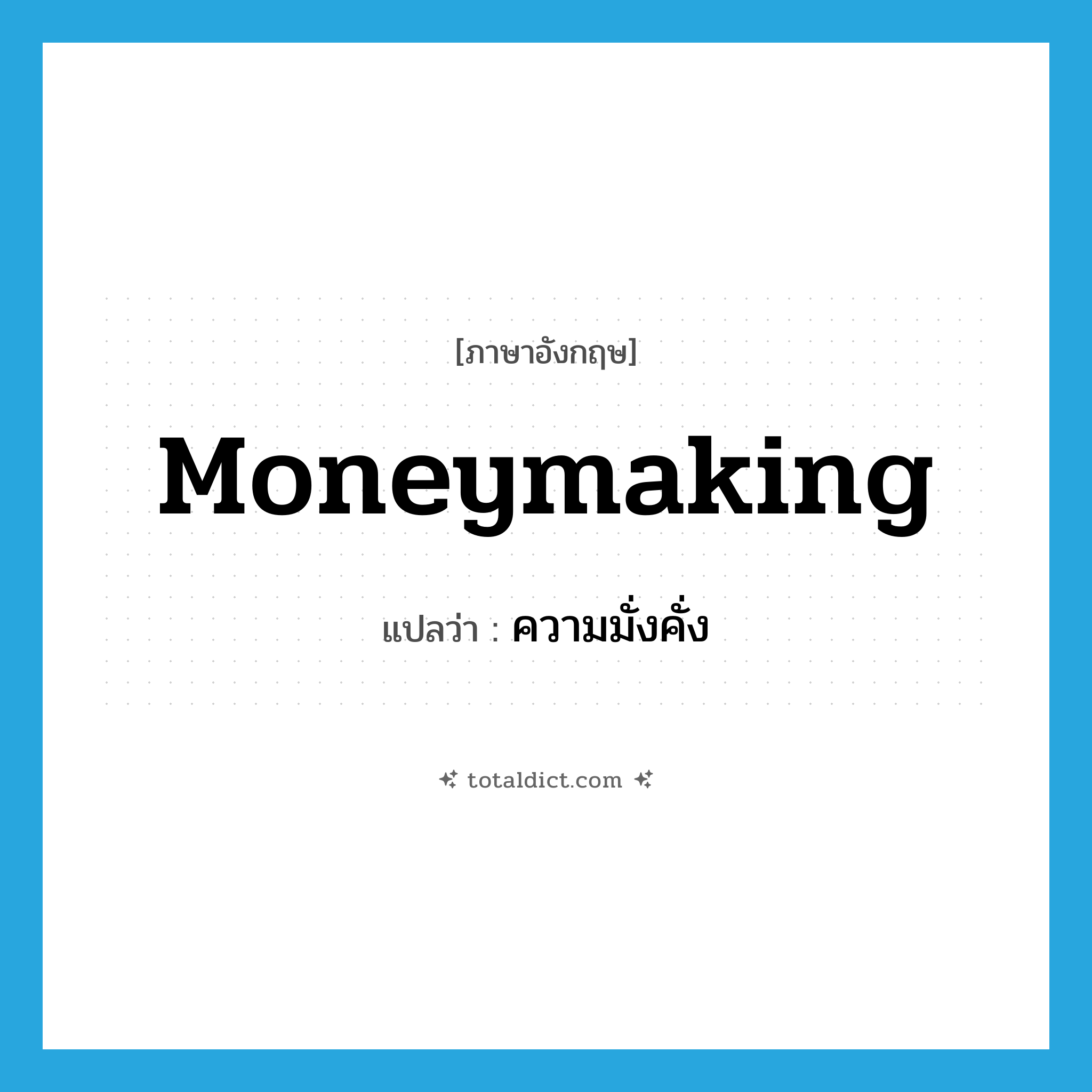 ความมั่งคั่ง ภาษาอังกฤษ?, คำศัพท์ภาษาอังกฤษ ความมั่งคั่ง แปลว่า moneymaking ประเภท N หมวด N