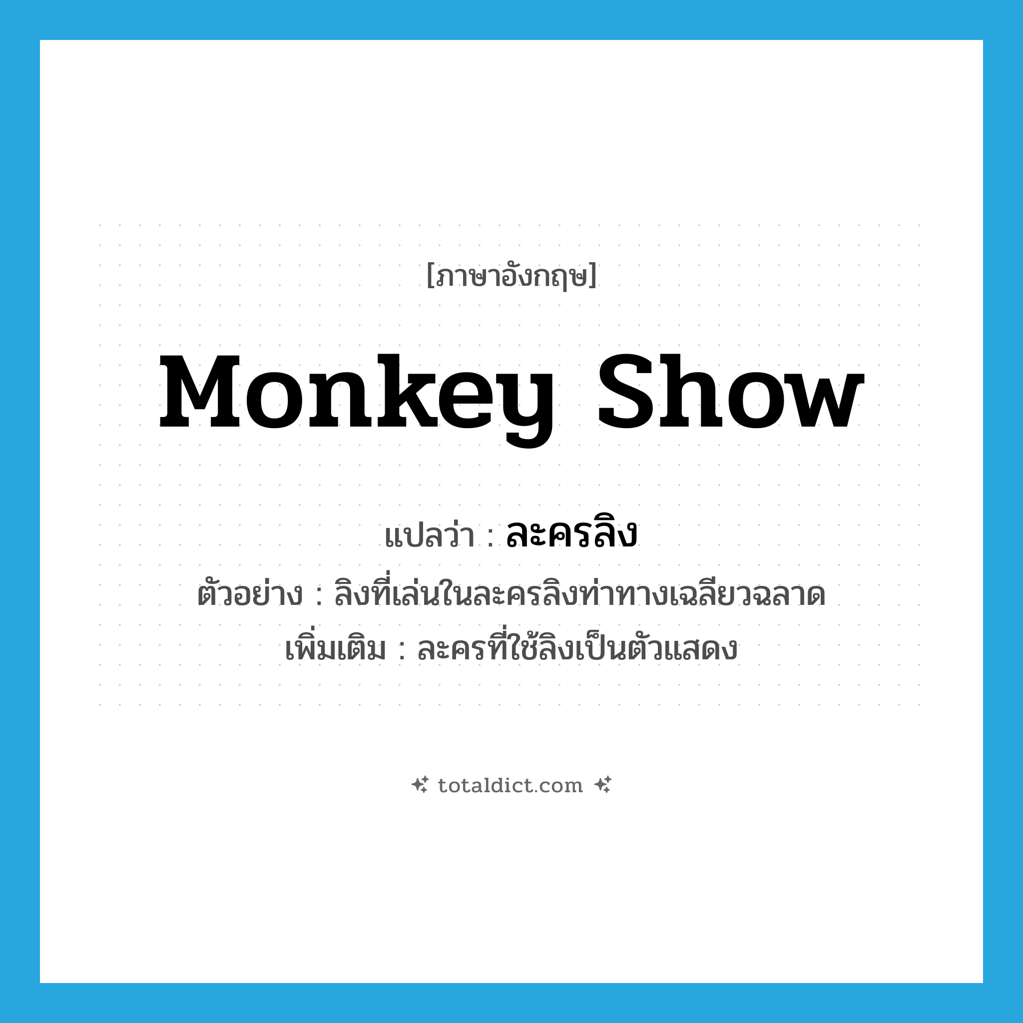 monkey show แปลว่า?, คำศัพท์ภาษาอังกฤษ monkey show แปลว่า ละครลิง ประเภท N ตัวอย่าง ลิงที่เล่นในละครลิงท่าทางเฉลียวฉลาด เพิ่มเติม ละครที่ใช้ลิงเป็นตัวแสดง หมวด N