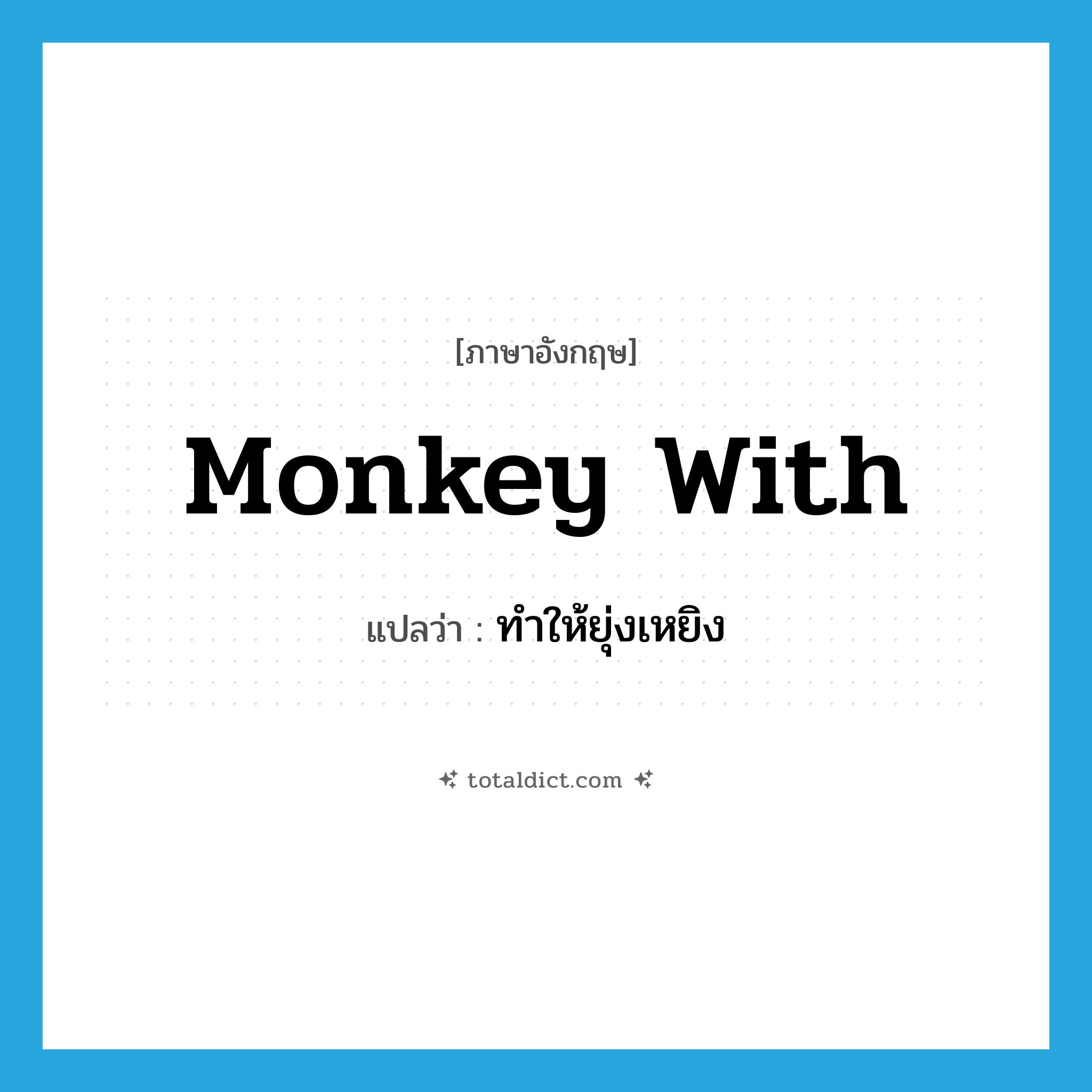 monkey with แปลว่า?, คำศัพท์ภาษาอังกฤษ monkey with แปลว่า ทำให้ยุ่งเหยิง ประเภท PHRV หมวด PHRV
