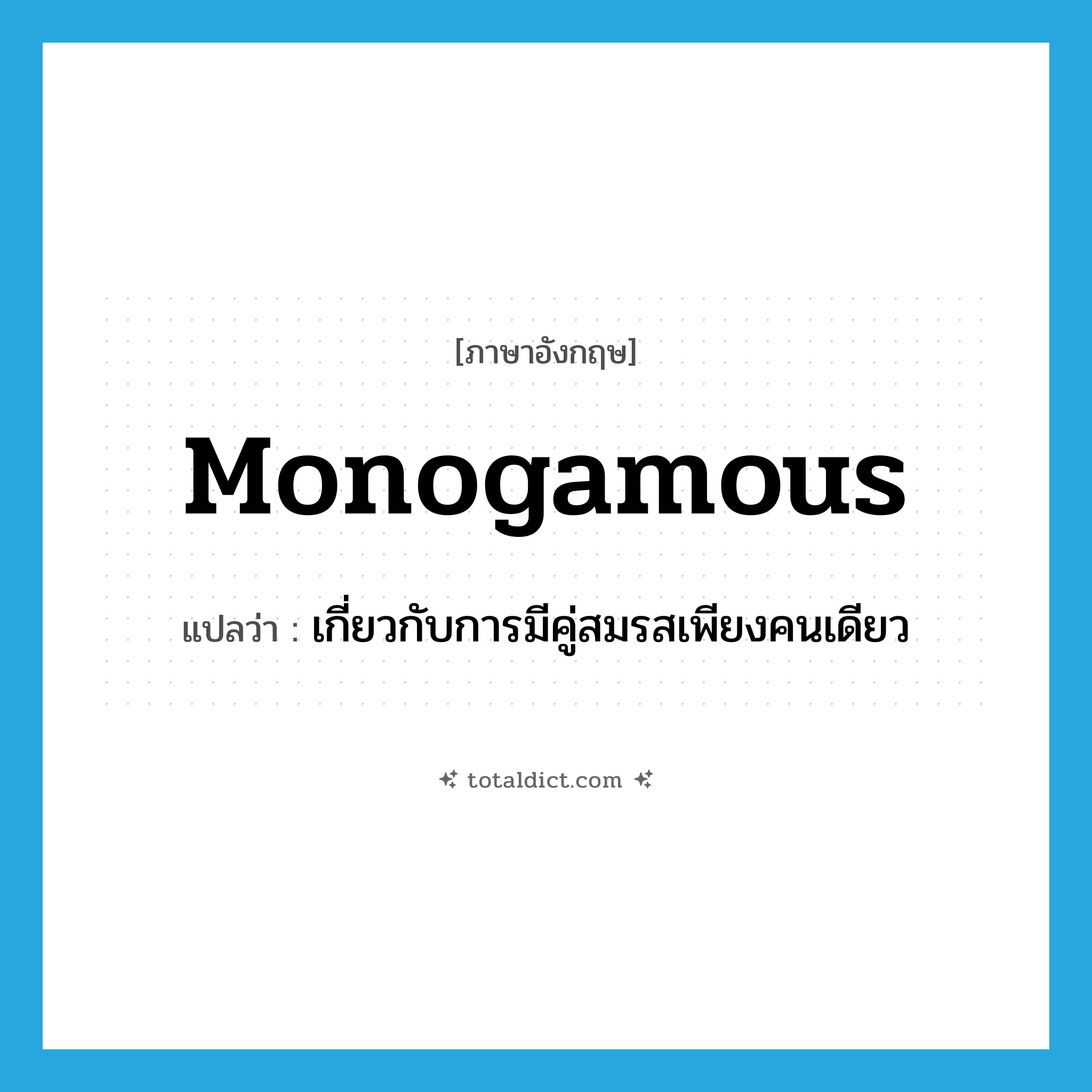 monogamous แปลว่า?, คำศัพท์ภาษาอังกฤษ monogamous แปลว่า เกี่ยวกับการมีคู่สมรสเพียงคนเดียว ประเภท ADJ หมวด ADJ