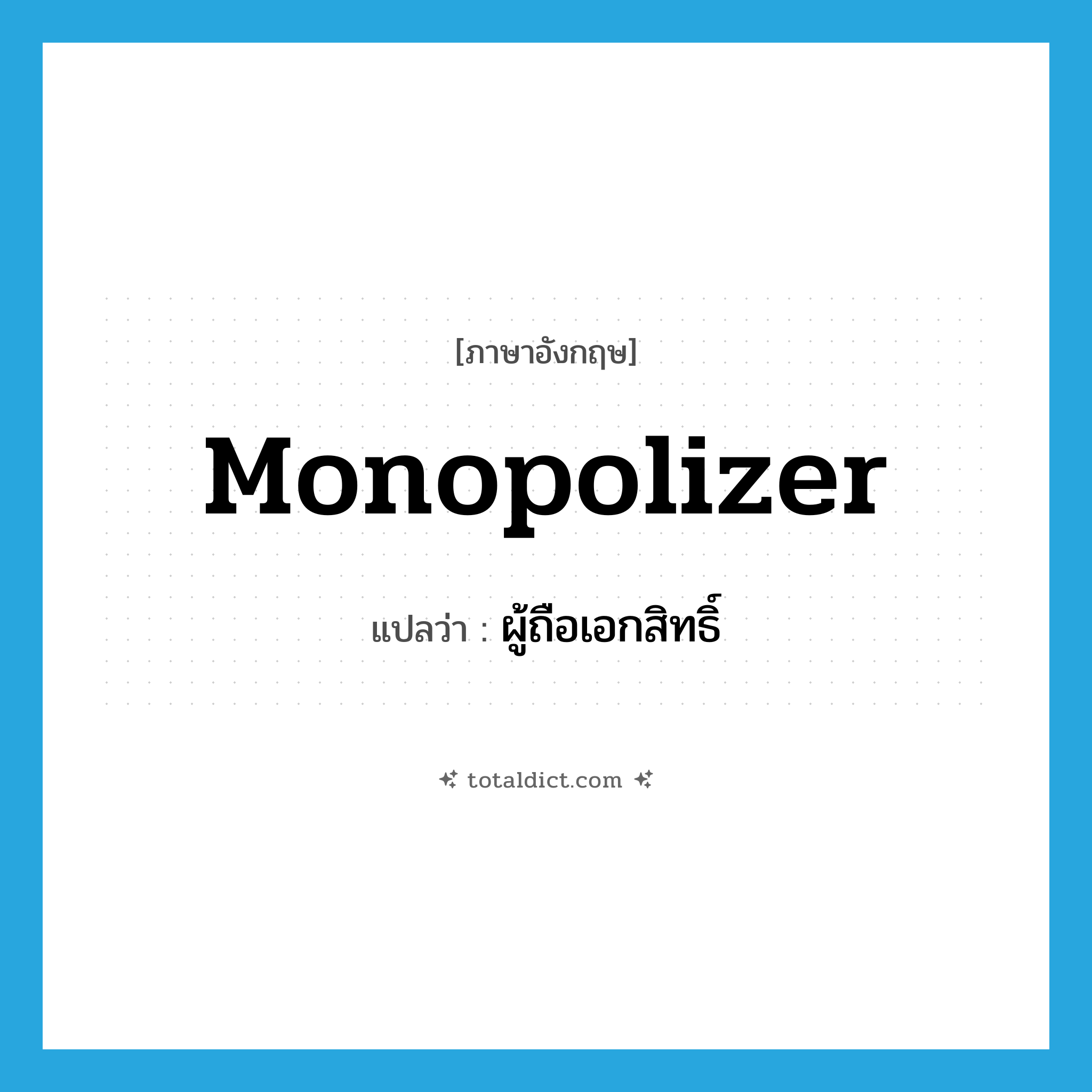 monopolizer แปลว่า?, คำศัพท์ภาษาอังกฤษ monopolizer แปลว่า ผู้ถือเอกสิทธิ์ ประเภท N หมวด N