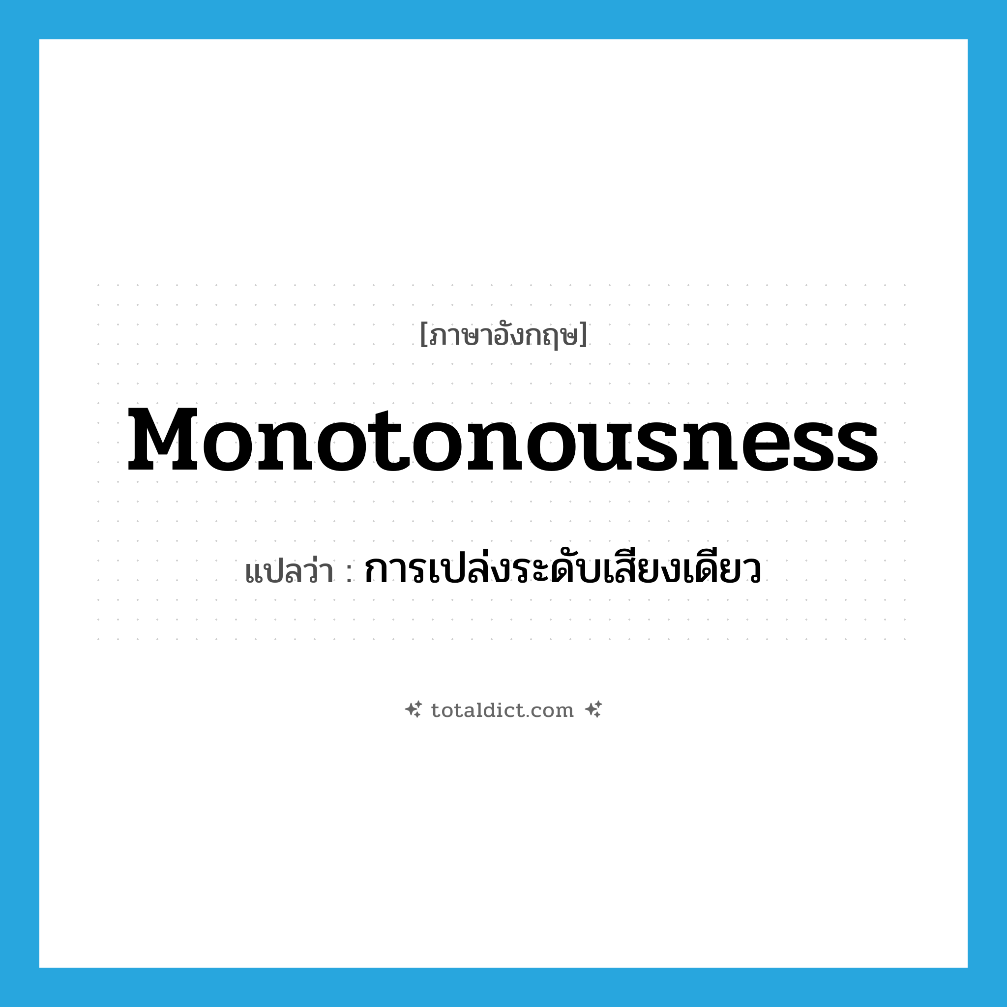 monotonousness แปลว่า?, คำศัพท์ภาษาอังกฤษ monotonousness แปลว่า การเปล่งระดับเสียงเดียว ประเภท N หมวด N