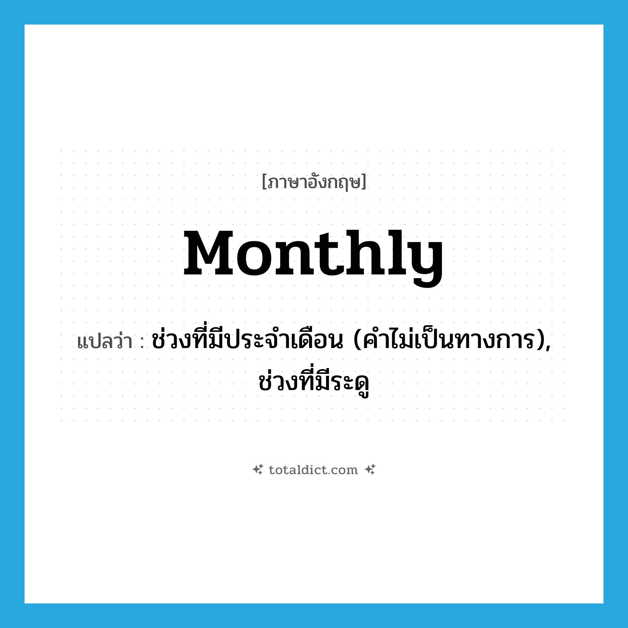 monthly แปลว่า?, คำศัพท์ภาษาอังกฤษ monthly แปลว่า ช่วงที่มีประจำเดือน (คำไม่เป็นทางการ), ช่วงที่มีระดู ประเภท N หมวด N