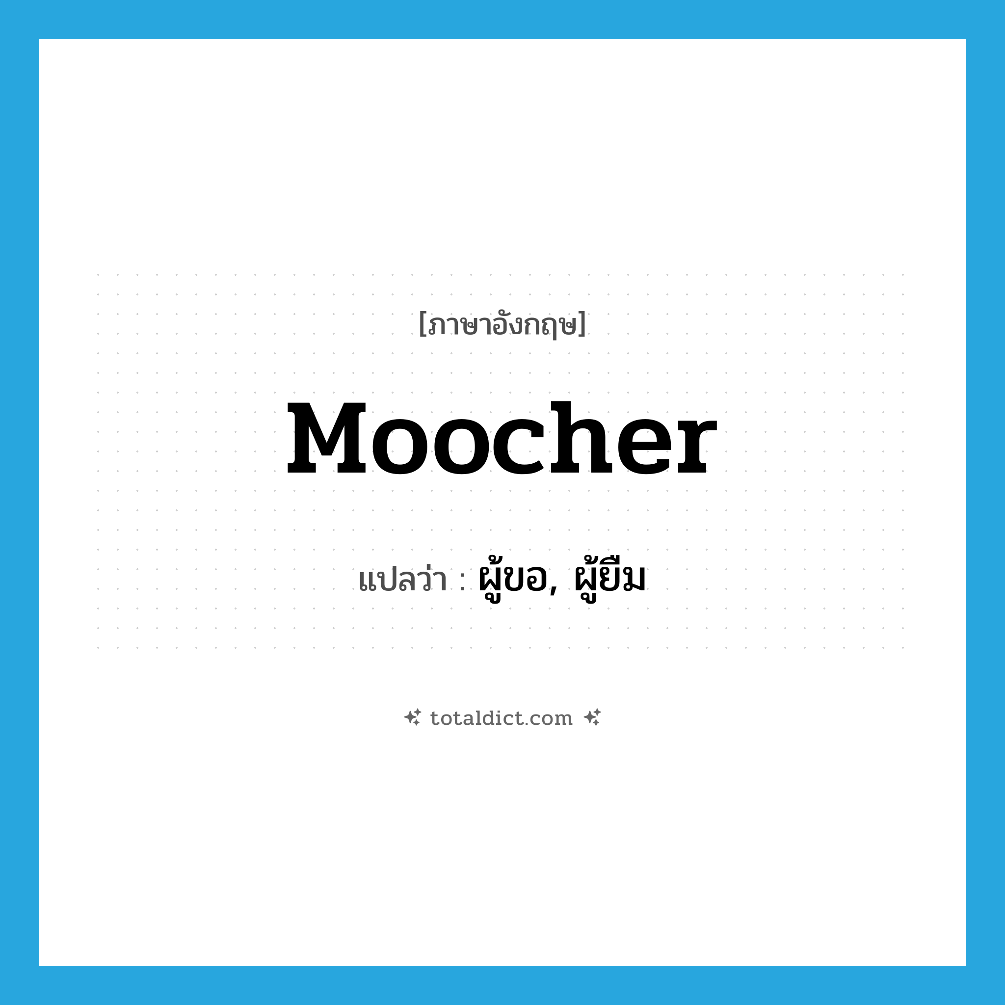moocher แปลว่า?, คำศัพท์ภาษาอังกฤษ moocher แปลว่า ผู้ขอ, ผู้ยืม ประเภท N หมวด N