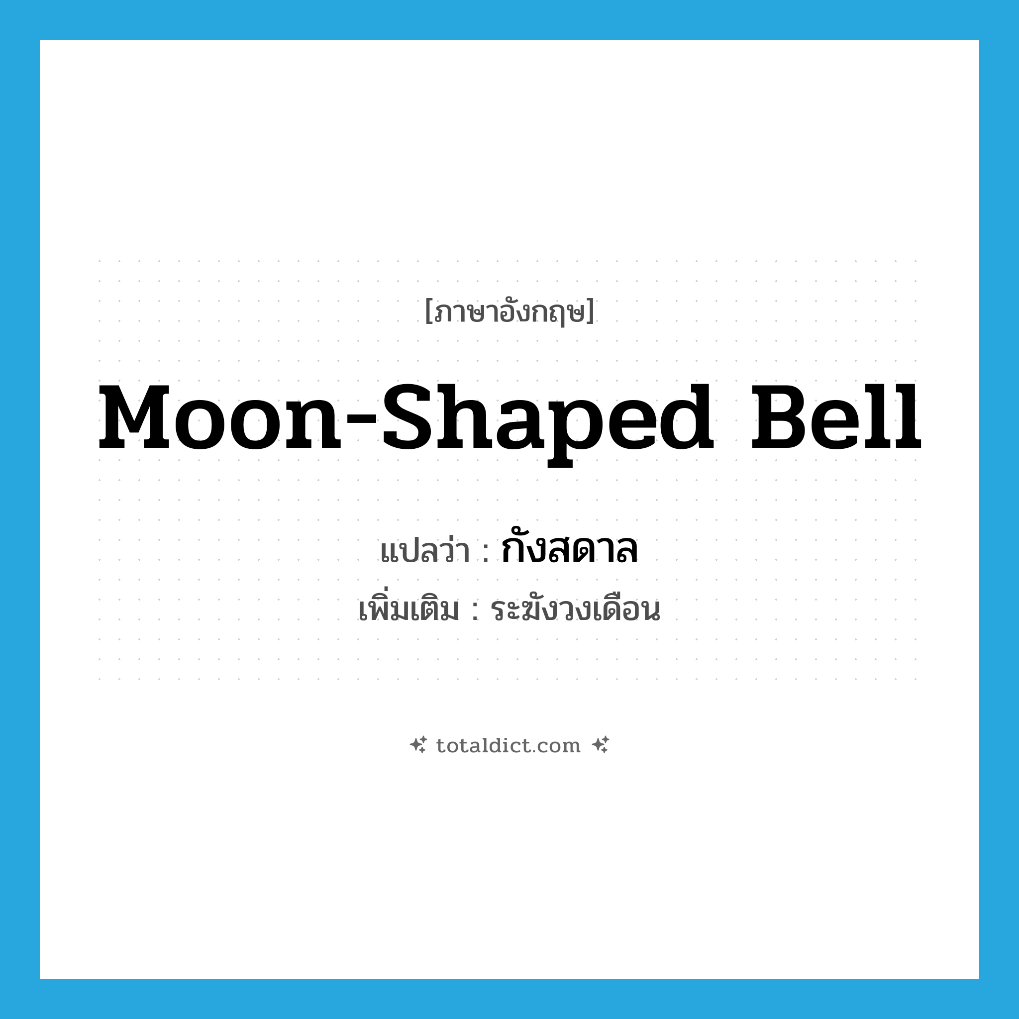 moon-shaped bell แปลว่า?, คำศัพท์ภาษาอังกฤษ moon-shaped bell แปลว่า กังสดาล ประเภท N เพิ่มเติม ระฆังวงเดือน หมวด N