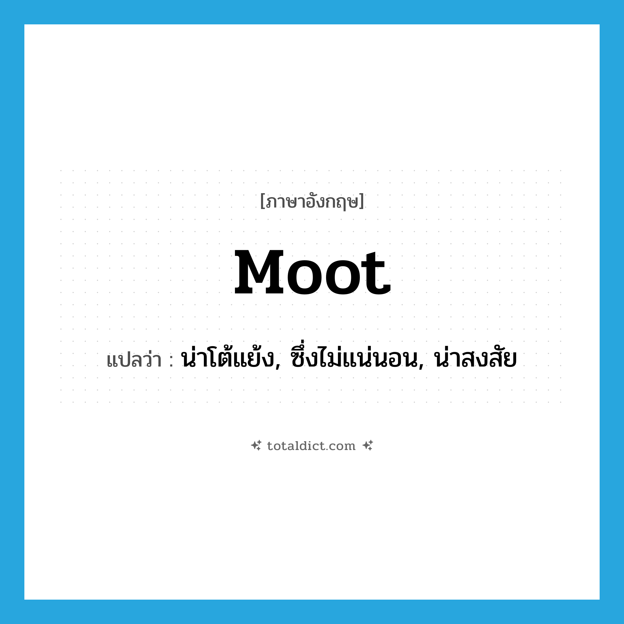 moot แปลว่า?, คำศัพท์ภาษาอังกฤษ moot แปลว่า น่าโต้แย้ง, ซึ่งไม่แน่นอน, น่าสงสัย ประเภท ADJ หมวด ADJ