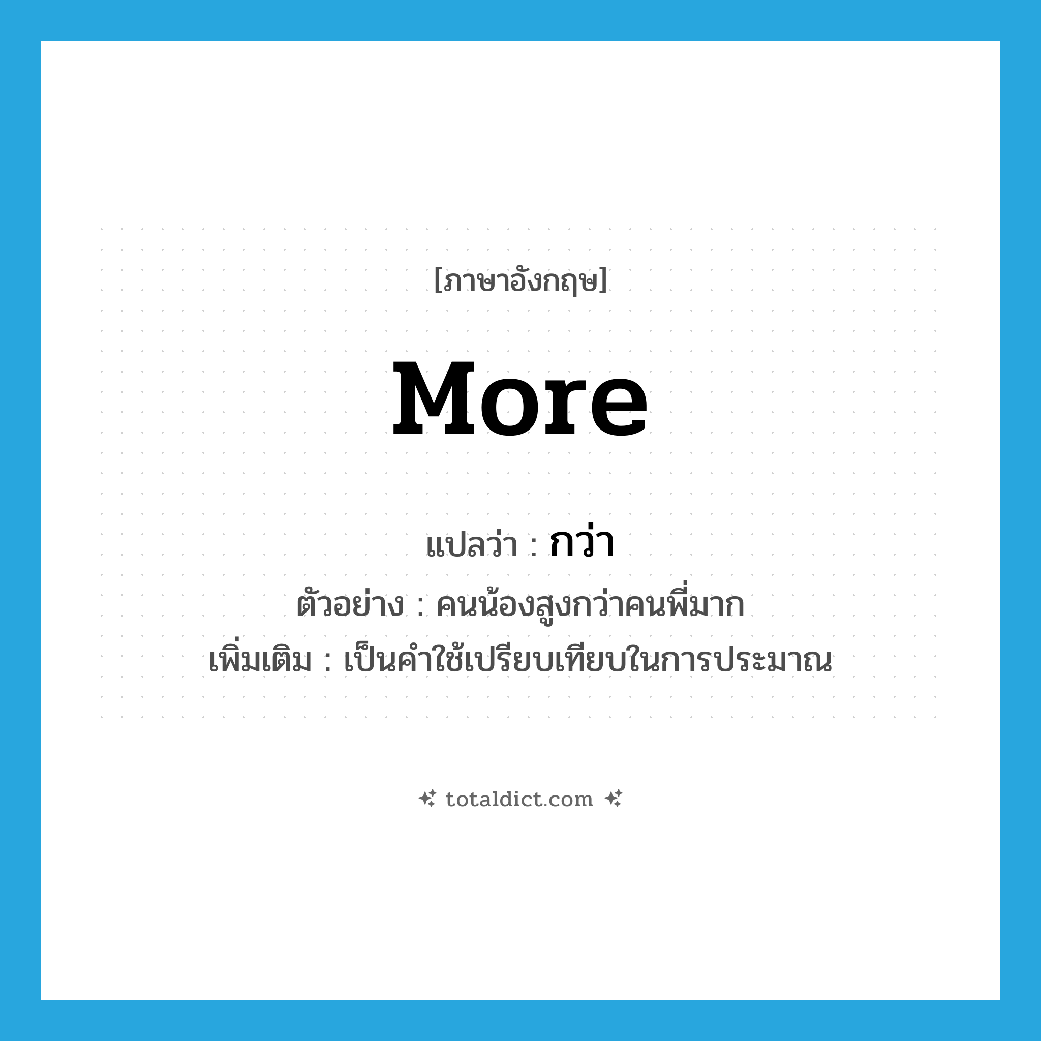 กว่า ภาษาอังกฤษ?, คำศัพท์ภาษาอังกฤษ กว่า แปลว่า more ประเภท ADV ตัวอย่าง คนน้องสูงกว่าคนพี่มาก เพิ่มเติม เป็นคำใช้เปรียบเทียบในการประมาณ หมวด ADV