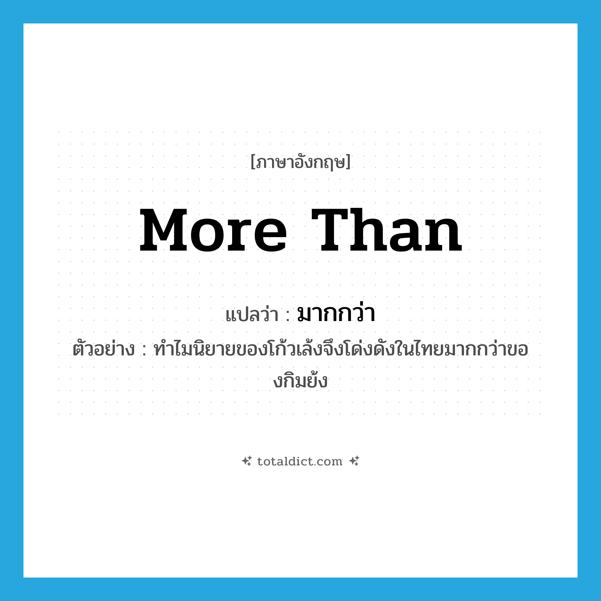 มากกว่า ภาษาอังกฤษ?, คำศัพท์ภาษาอังกฤษ มากกว่า แปลว่า more than ประเภท ADV ตัวอย่าง ทำไมนิยายของโก้วเล้งจึงโด่งดังในไทยมากกว่าของกิมย้ง หมวด ADV