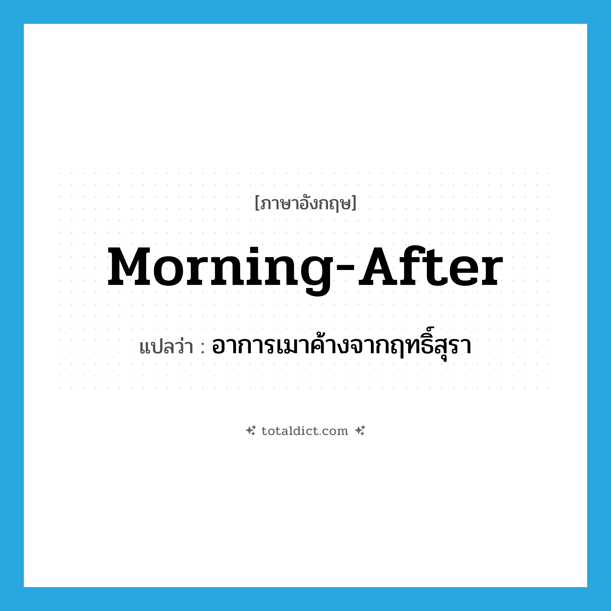 morning-after แปลว่า?, คำศัพท์ภาษาอังกฤษ morning-after แปลว่า อาการเมาค้างจากฤทธิ์สุรา ประเภท N หมวด N