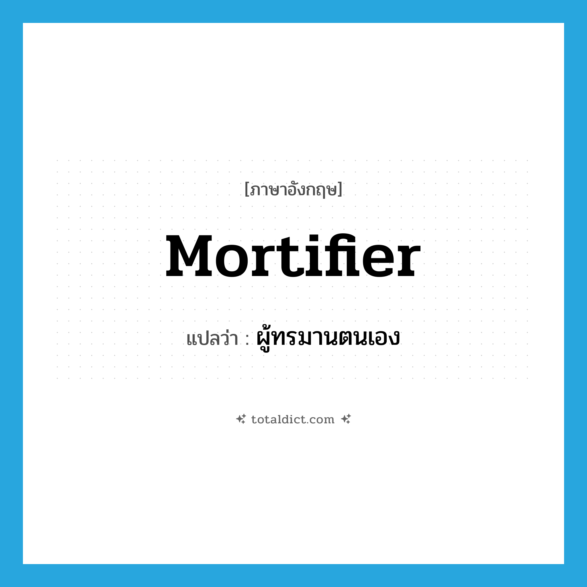 mortifier แปลว่า?, คำศัพท์ภาษาอังกฤษ mortifier แปลว่า ผู้ทรมานตนเอง ประเภท N หมวด N