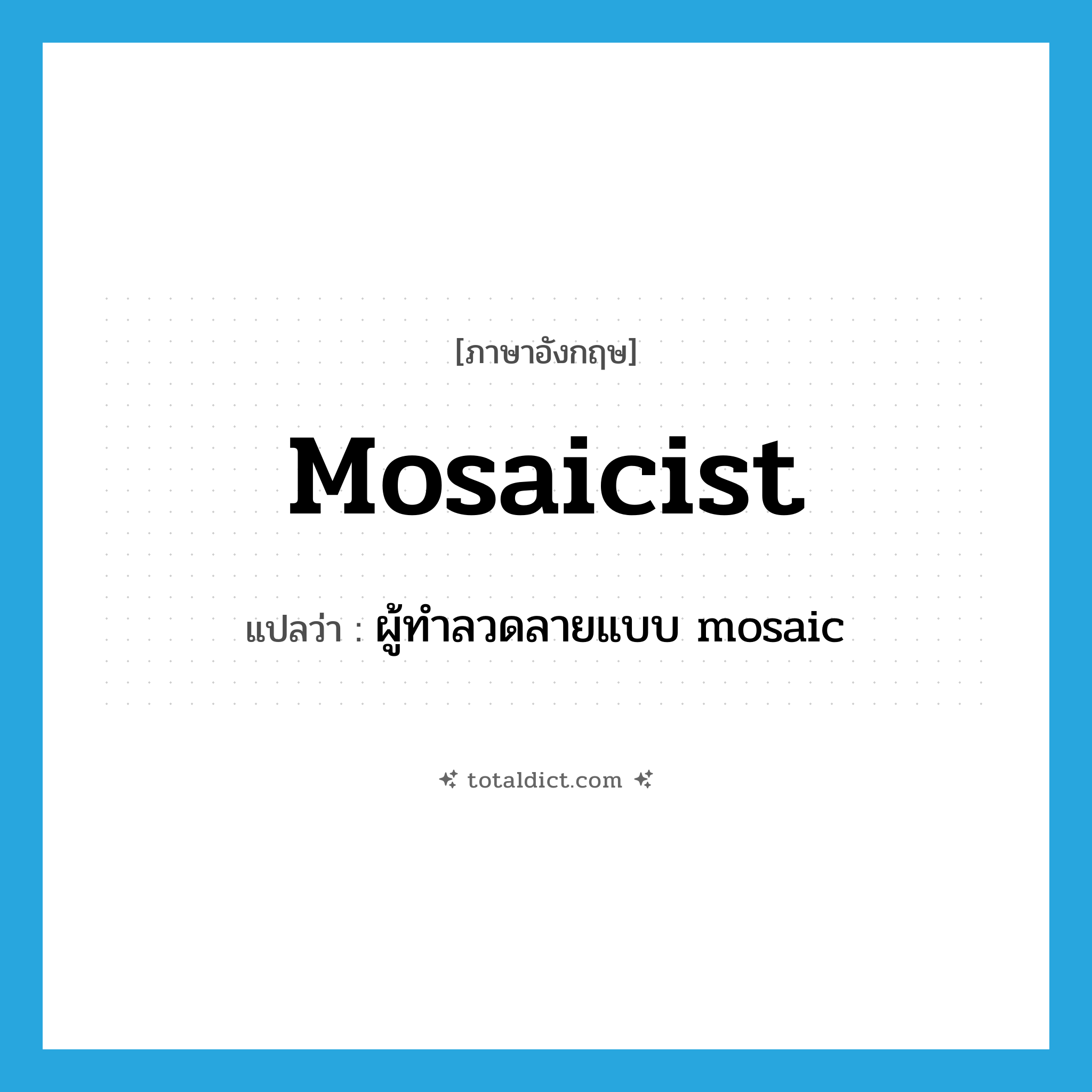 mosaicist แปลว่า?, คำศัพท์ภาษาอังกฤษ mosaicist แปลว่า ผู้ทำลวดลายแบบ mosaic ประเภท N หมวด N