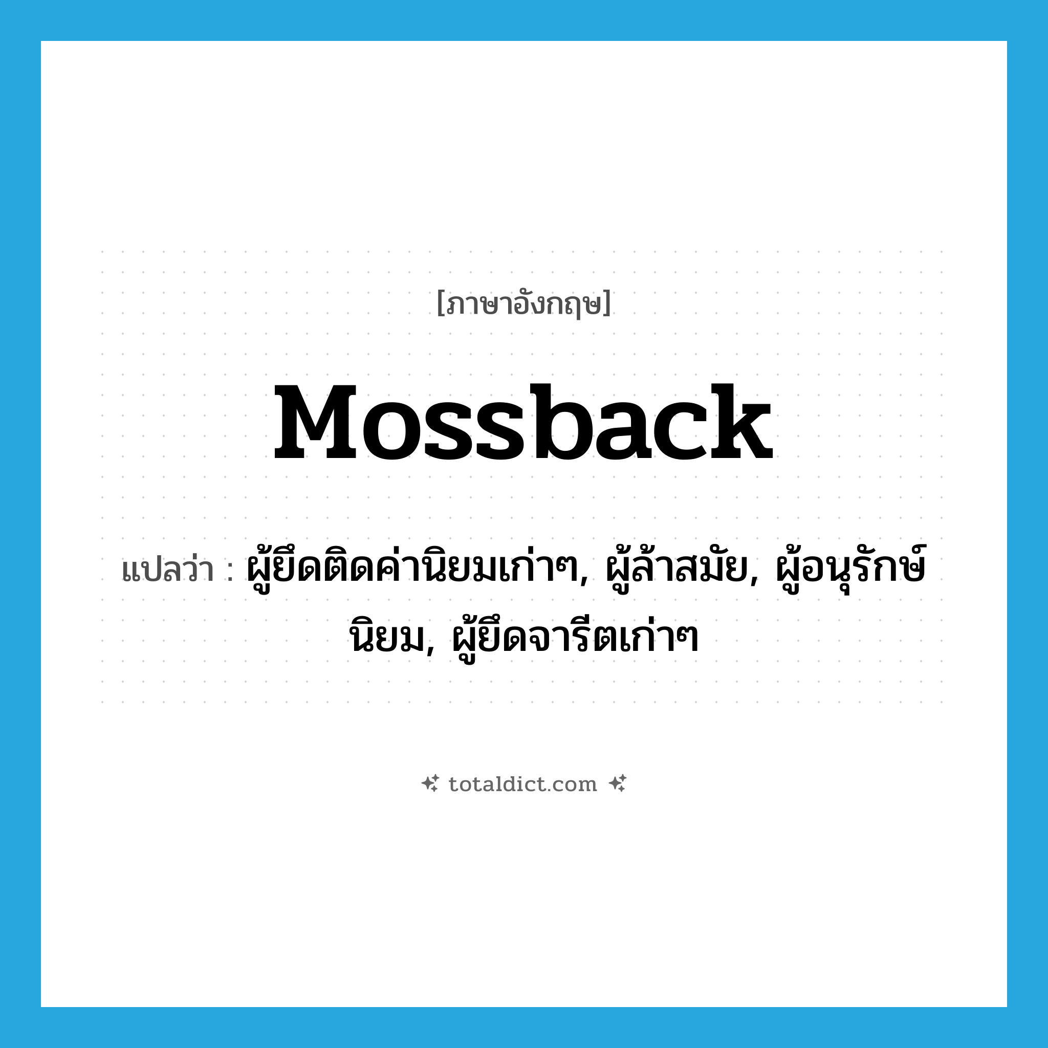 mossback แปลว่า?, คำศัพท์ภาษาอังกฤษ mossback แปลว่า ผู้ยึดติดค่านิยมเก่าๆ, ผู้ล้าสมัย, ผู้อนุรักษ์นิยม, ผู้ยึดจารีตเก่าๆ ประเภท N หมวด N