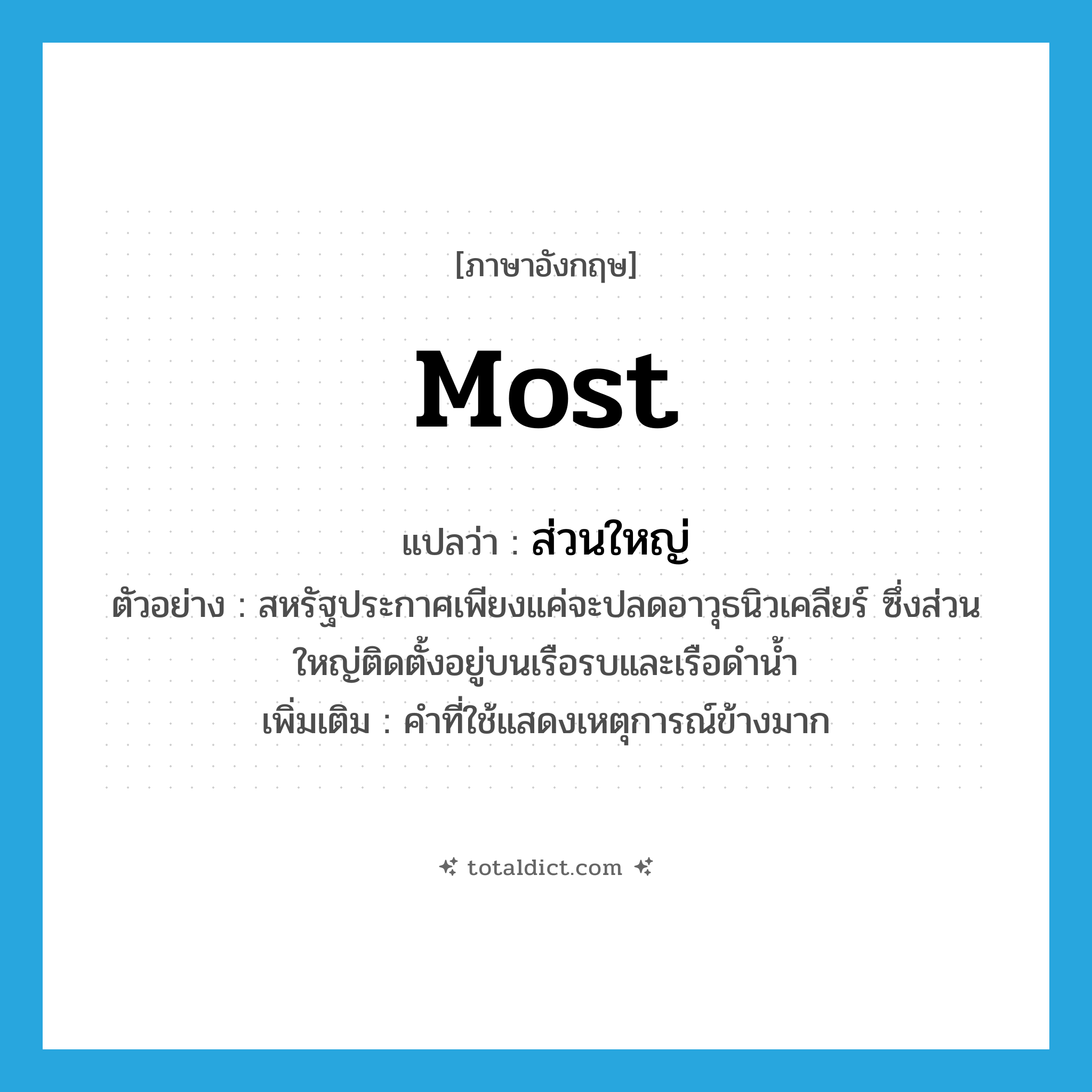 ส่วนใหญ่ ภาษาอังกฤษ?, คำศัพท์ภาษาอังกฤษ ส่วนใหญ่ แปลว่า most ประเภท PRON ตัวอย่าง สหรัฐประกาศเพียงแค่จะปลดอาวุธนิวเคลียร์ ซึ่งส่วนใหญ่ติดตั้งอยู่บนเรือรบและเรือดำน้ำ เพิ่มเติม คำที่ใช้แสดงเหตุการณ์ข้างมาก หมวด PRON