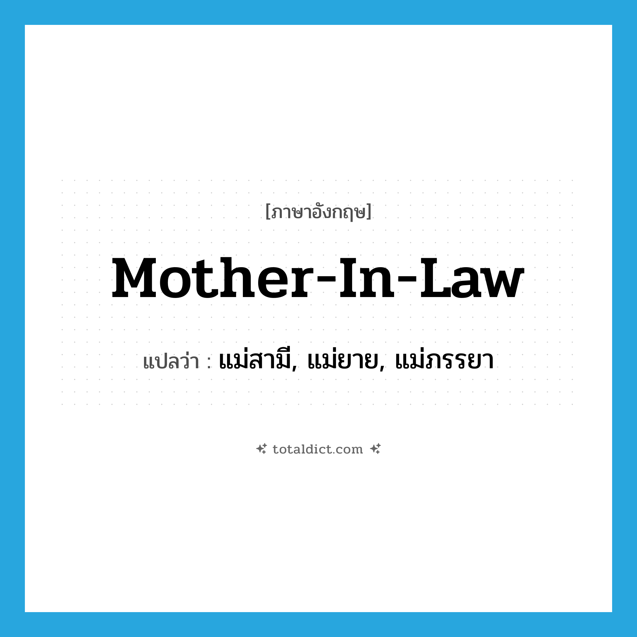 mother-in-law แปลว่า?, คำศัพท์ภาษาอังกฤษ mother-in-law แปลว่า แม่สามี, แม่ยาย, แม่ภรรยา ประเภท N หมวด N