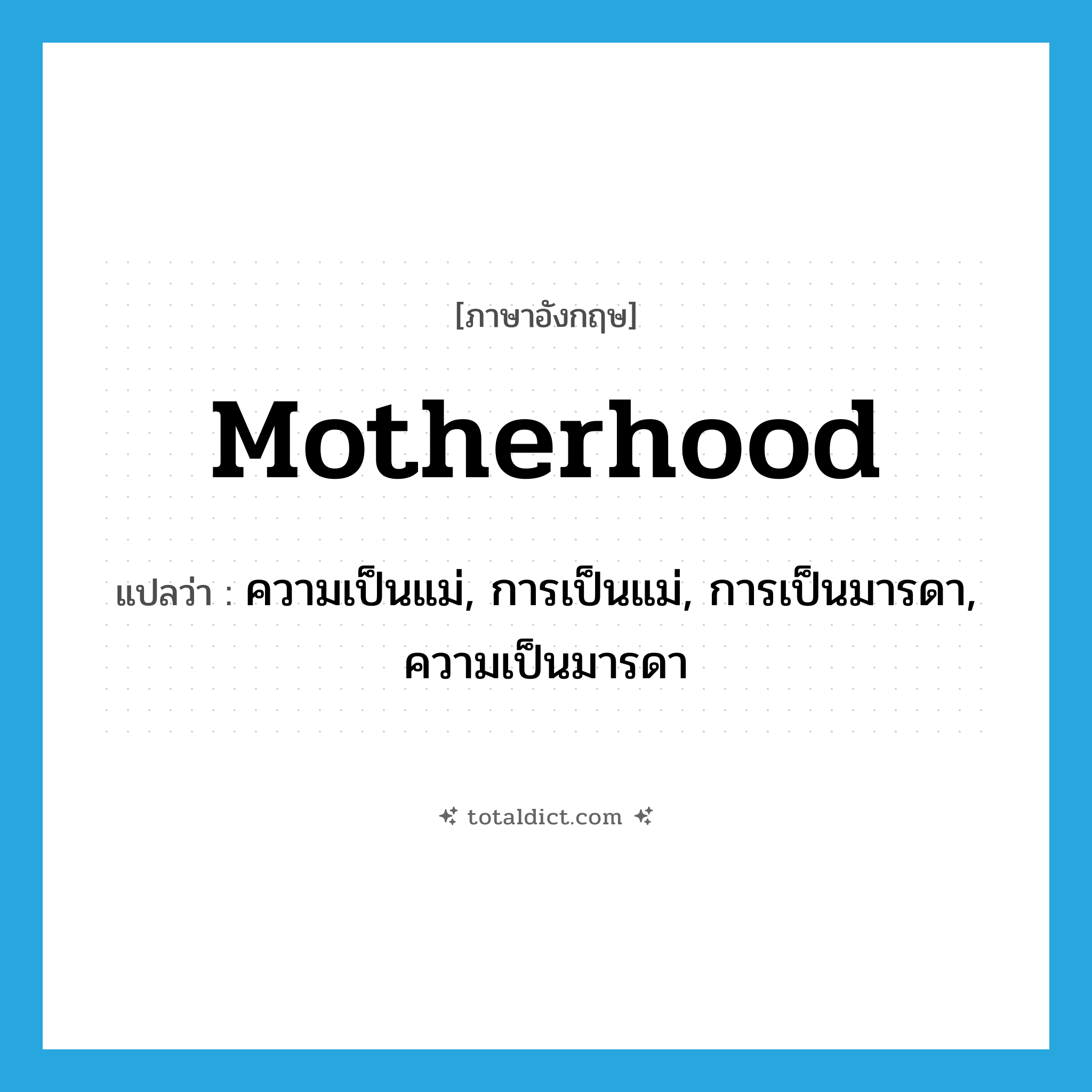 motherhood แปลว่า?, คำศัพท์ภาษาอังกฤษ motherhood แปลว่า ความเป็นแม่, การเป็นแม่, การเป็นมารดา, ความเป็นมารดา ประเภท N หมวด N
