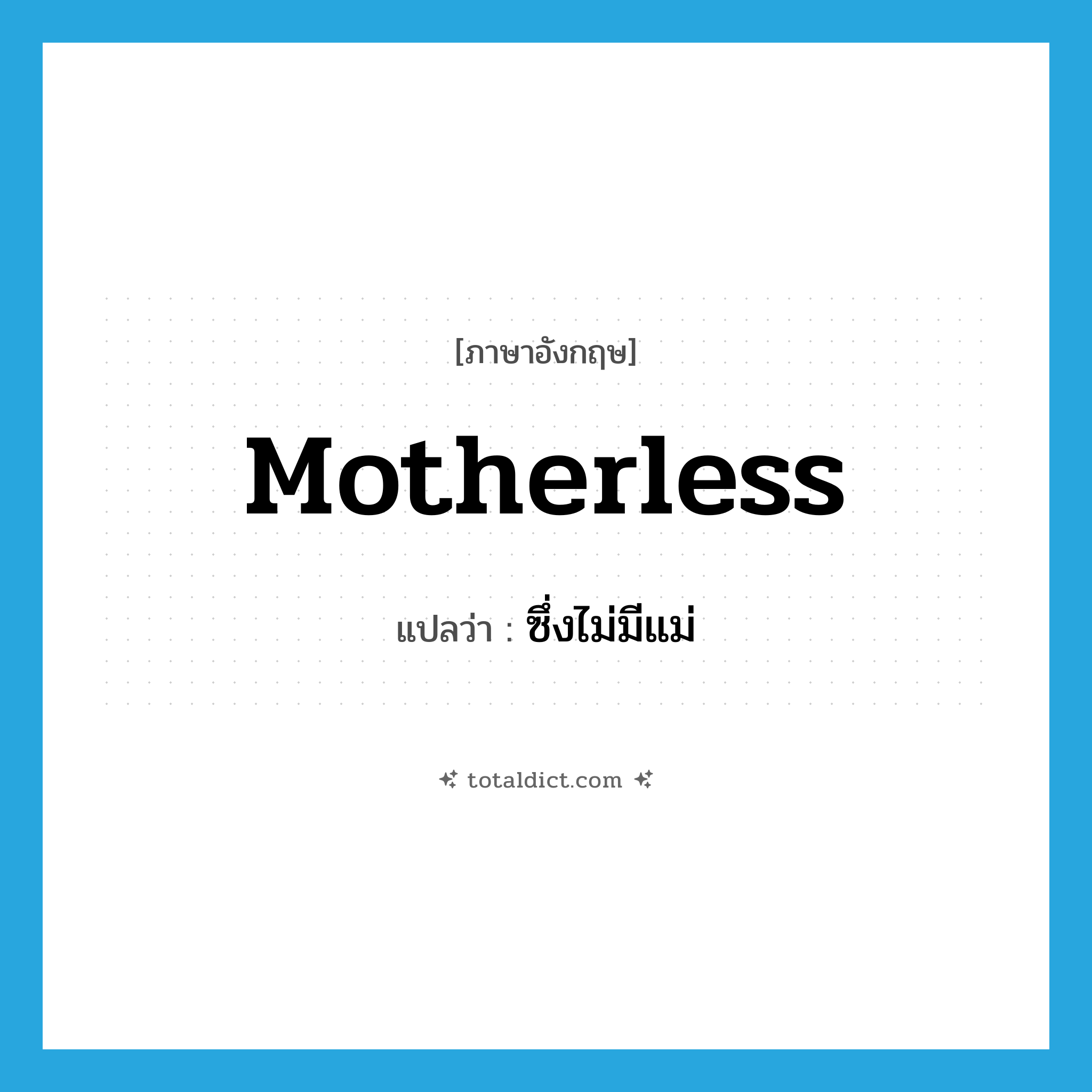 motherless แปลว่า?, คำศัพท์ภาษาอังกฤษ motherless แปลว่า ซึ่งไม่มีแม่ ประเภท ADJ หมวด ADJ