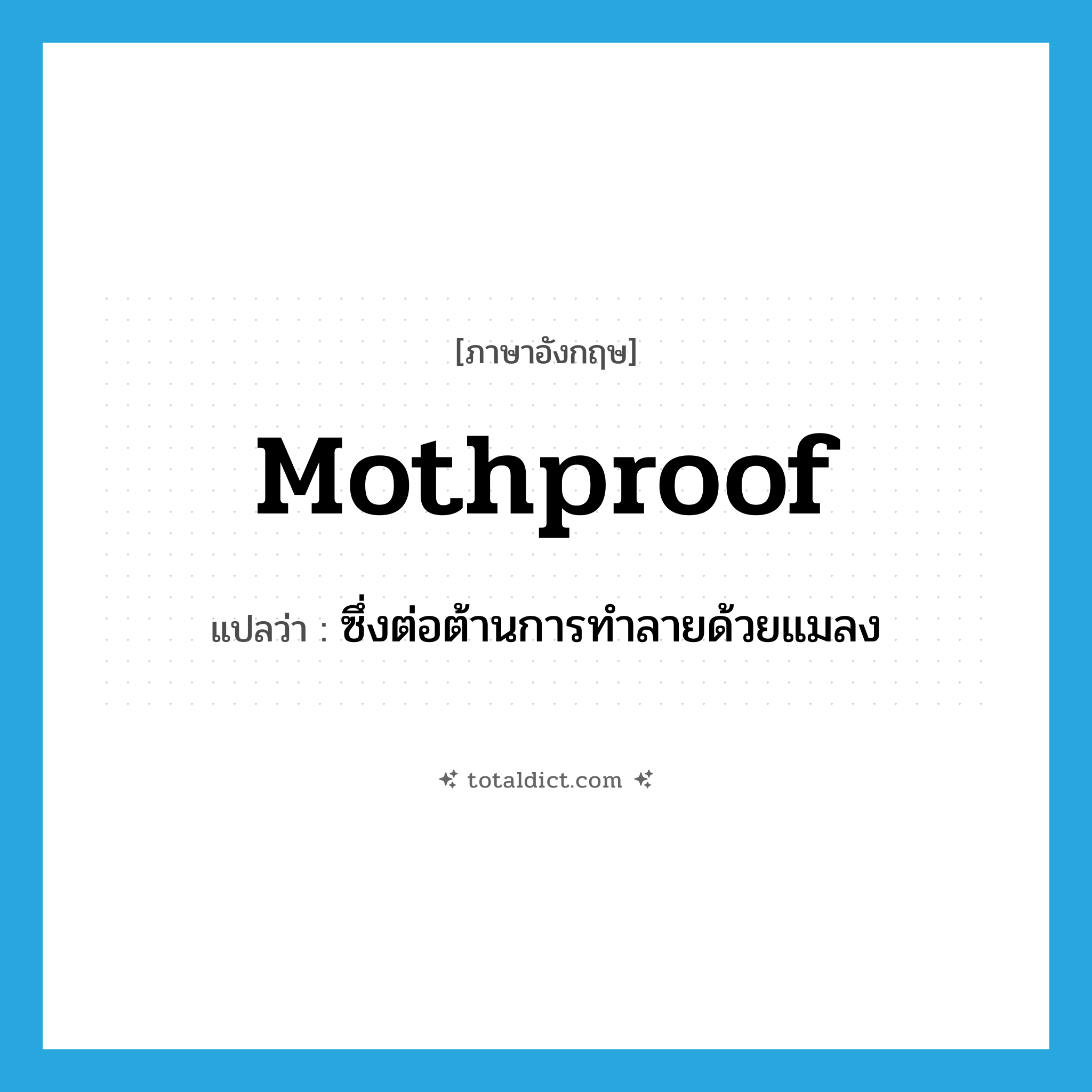 mothproof แปลว่า?, คำศัพท์ภาษาอังกฤษ mothproof แปลว่า ซึ่งต่อต้านการทำลายด้วยแมลง ประเภท ADJ หมวด ADJ
