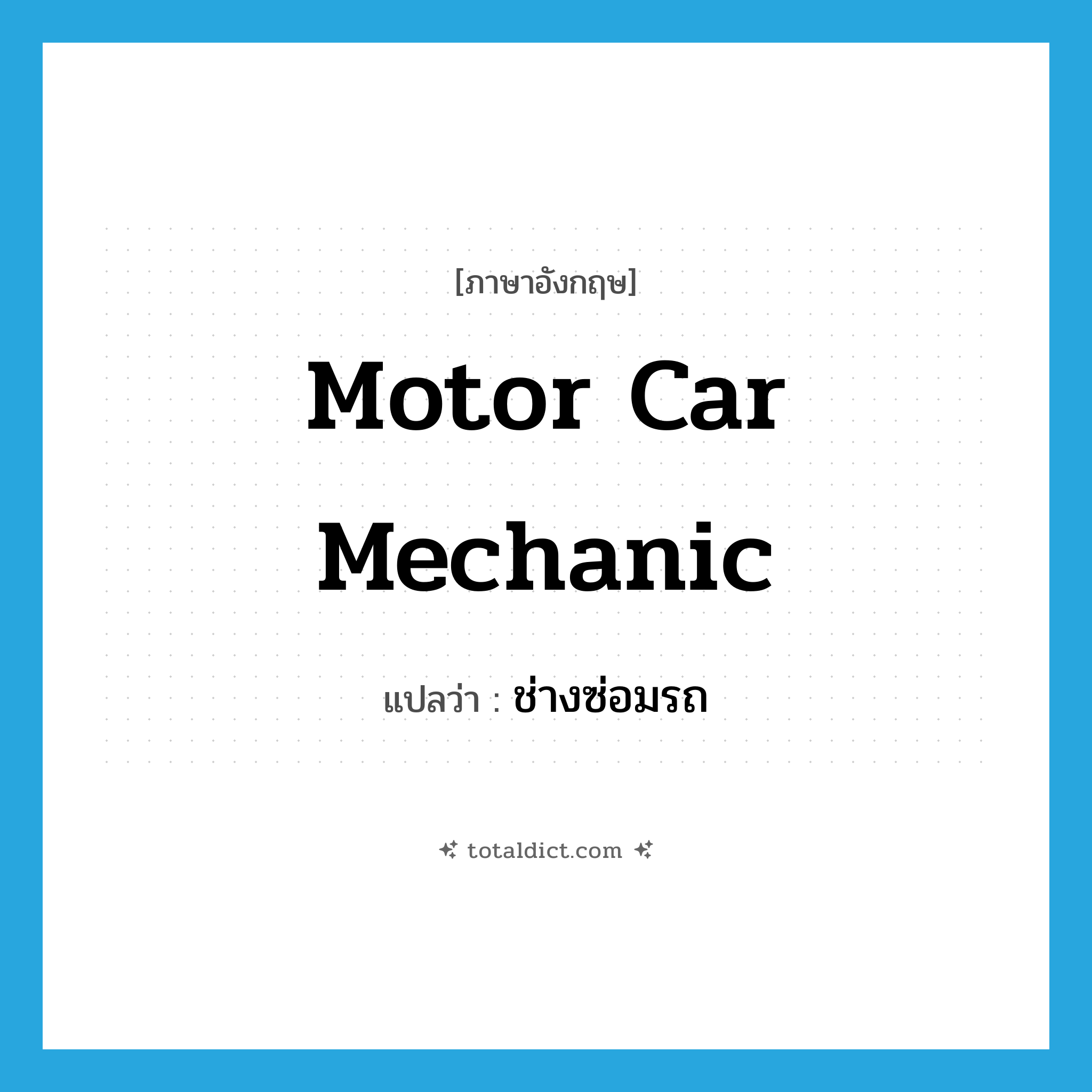 motor car mechanic แปลว่า?, คำศัพท์ภาษาอังกฤษ motor car mechanic แปลว่า ช่างซ่อมรถ ประเภท N หมวด N