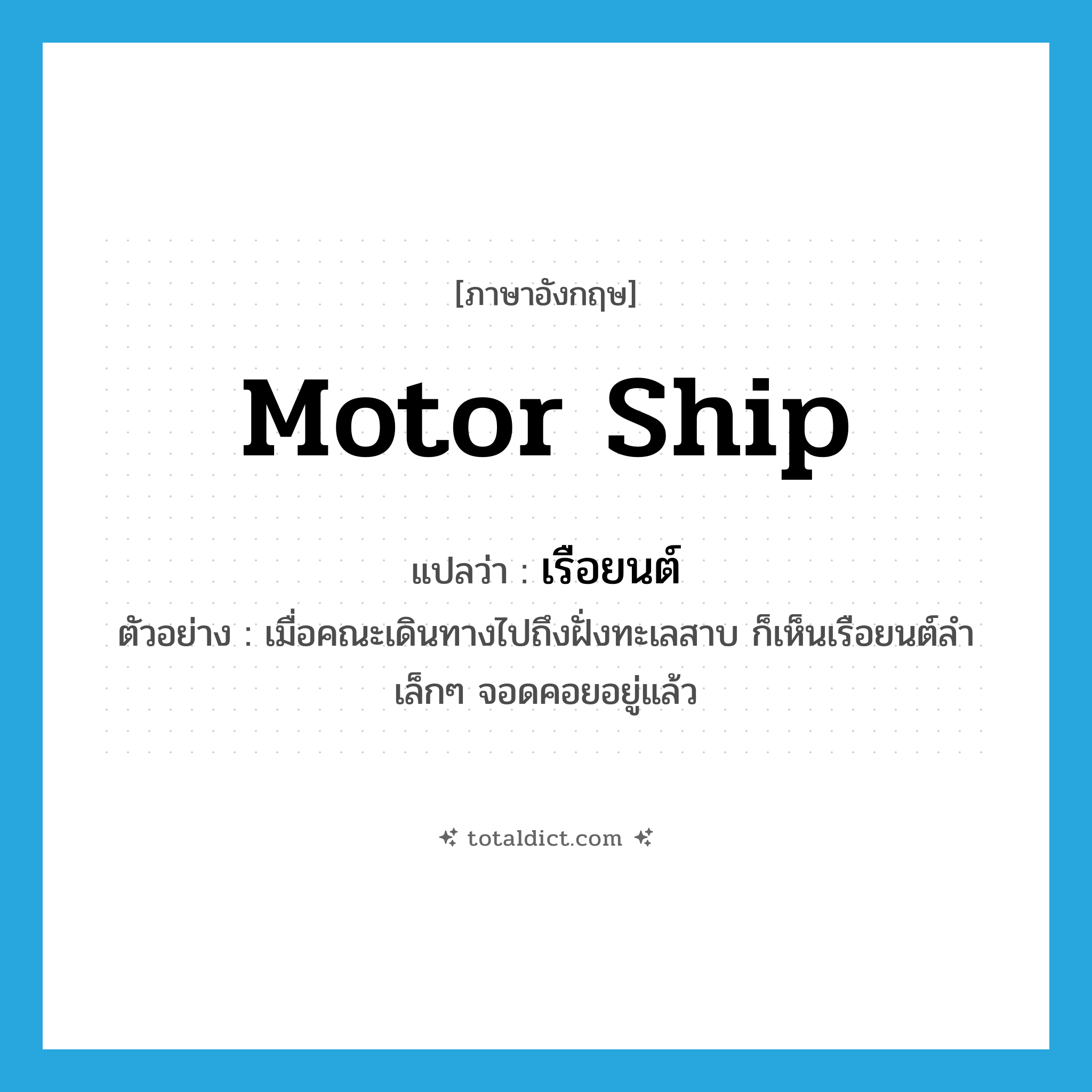 motor ship แปลว่า?, คำศัพท์ภาษาอังกฤษ motor ship แปลว่า เรือยนต์ ประเภท N ตัวอย่าง เมื่อคณะเดินทางไปถึงฝั่งทะเลสาบ ก็เห็นเรือยนต์ลำเล็กๆ จอดคอยอยู่แล้ว หมวด N