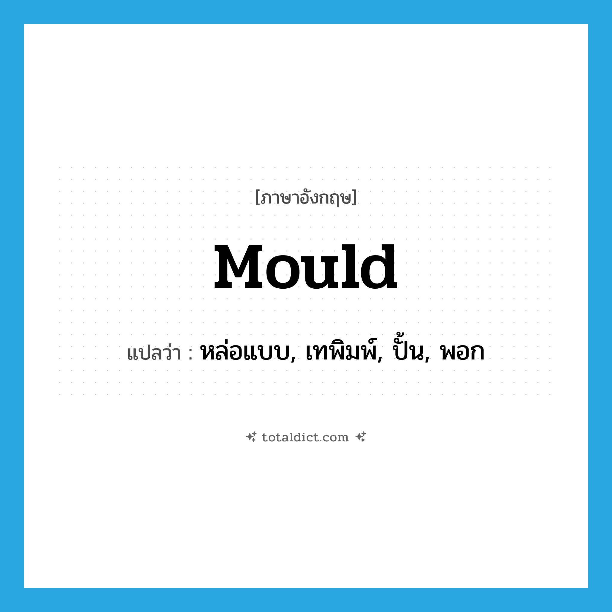mould แปลว่า?, คำศัพท์ภาษาอังกฤษ mould แปลว่า หล่อแบบ, เทพิมพ์, ปั้น, พอก ประเภท VT หมวด VT