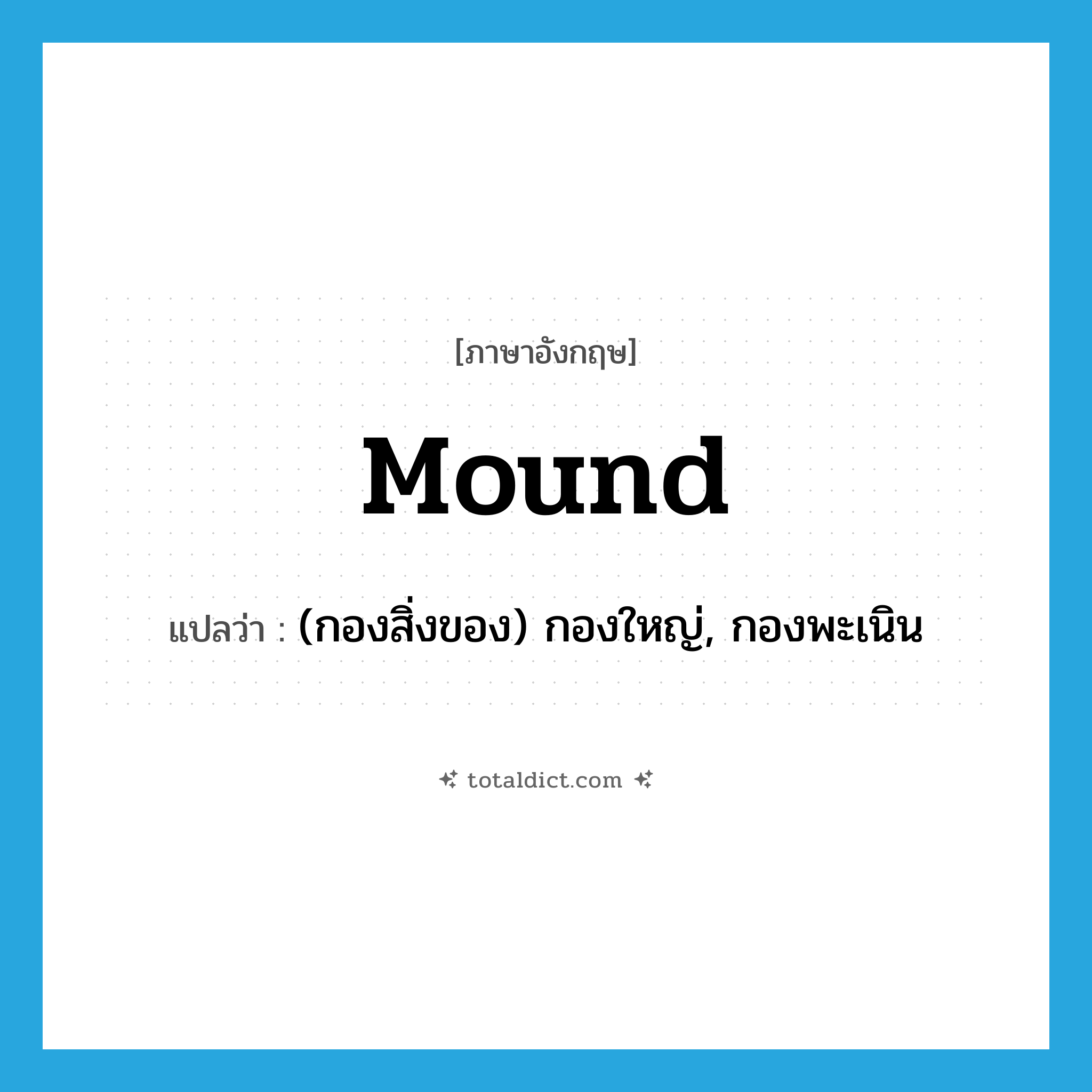 mound แปลว่า?, คำศัพท์ภาษาอังกฤษ mound แปลว่า (กองสิ่งของ) กองใหญ่, กองพะเนิน ประเภท N หมวด N