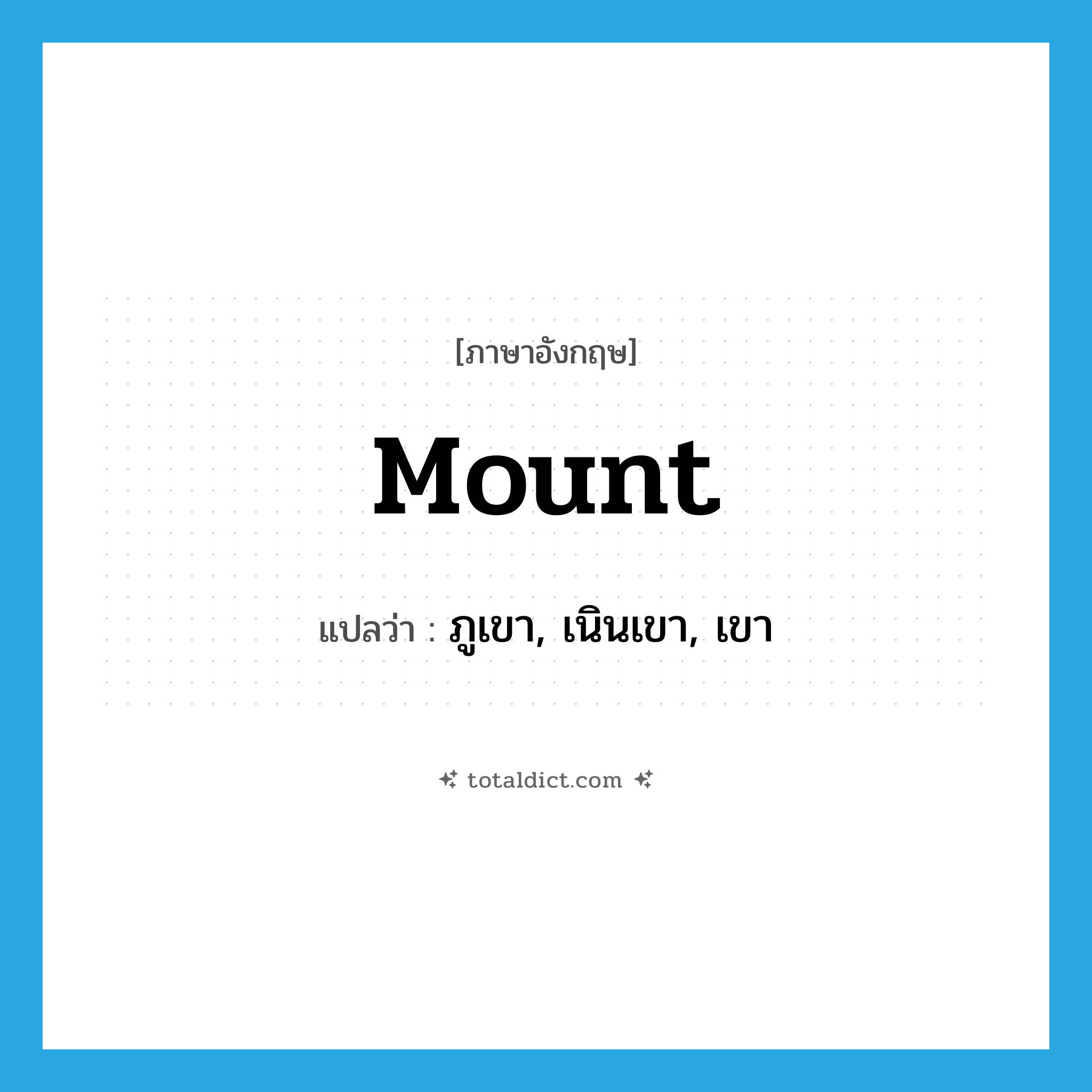 mount แปลว่า?, คำศัพท์ภาษาอังกฤษ mount แปลว่า ภูเขา, เนินเขา, เขา ประเภท N หมวด N