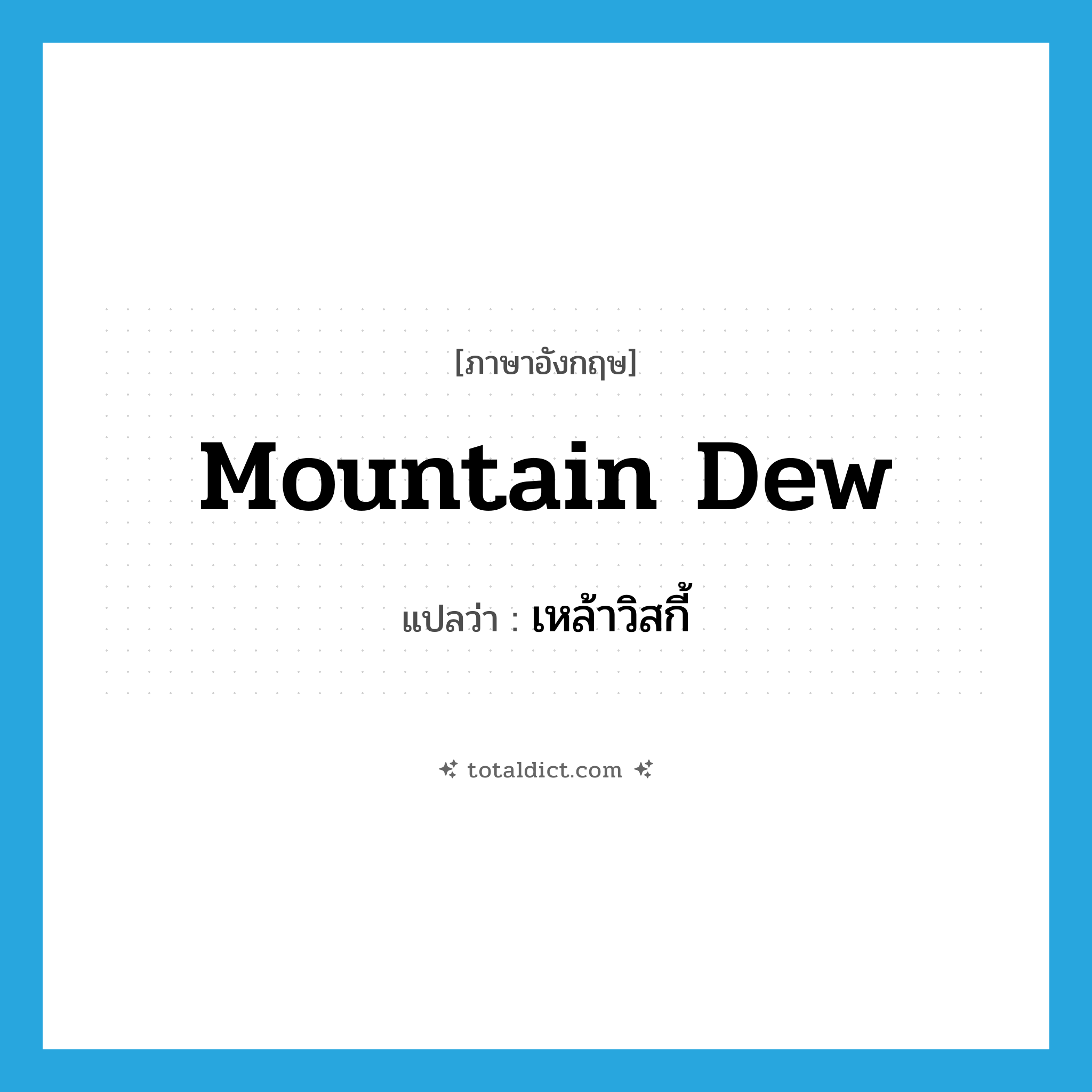 เหล้าวิสกี้ ภาษาอังกฤษ?, คำศัพท์ภาษาอังกฤษ เหล้าวิสกี้ แปลว่า mountain dew ประเภท N หมวด N