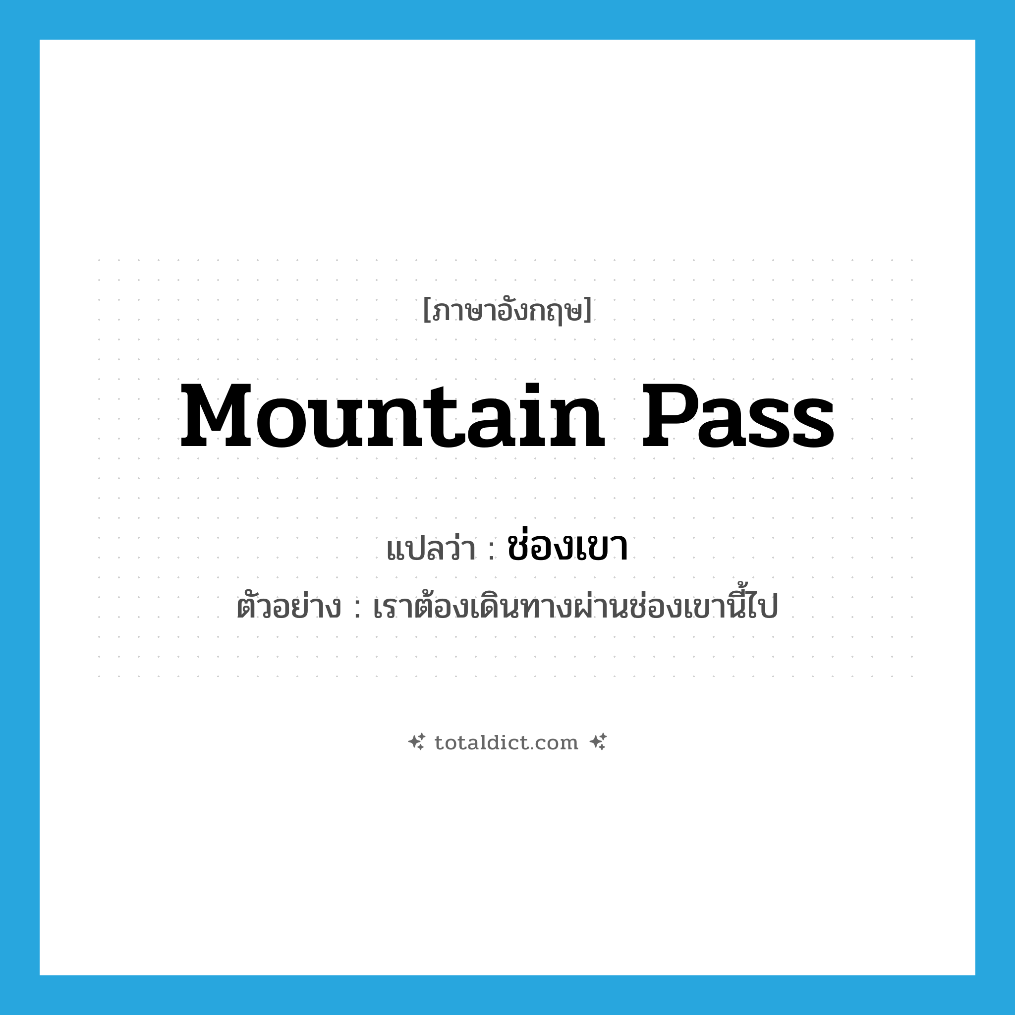 mountain pass แปลว่า?, คำศัพท์ภาษาอังกฤษ mountain pass แปลว่า ช่องเขา ประเภท N ตัวอย่าง เราต้องเดินทางผ่านช่องเขานี้ไป หมวด N