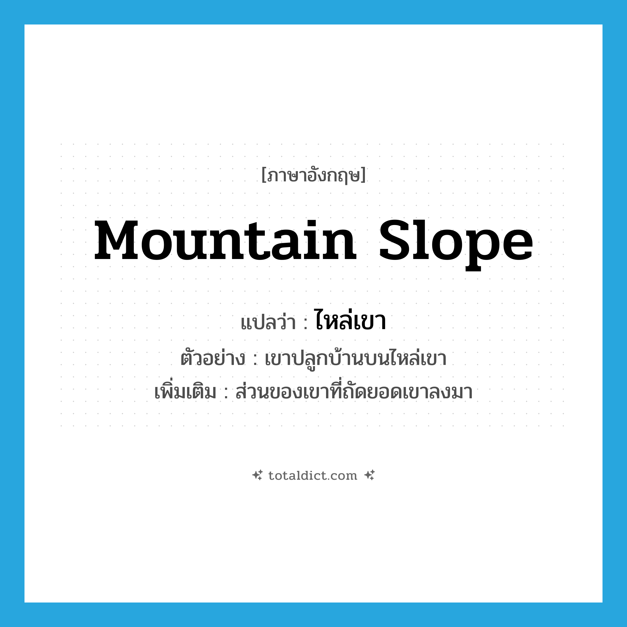 mountain slope แปลว่า?, คำศัพท์ภาษาอังกฤษ mountain slope แปลว่า ไหล่เขา ประเภท N ตัวอย่าง เขาปลูกบ้านบนไหล่เขา เพิ่มเติม ส่วนของเขาที่ถัดยอดเขาลงมา หมวด N