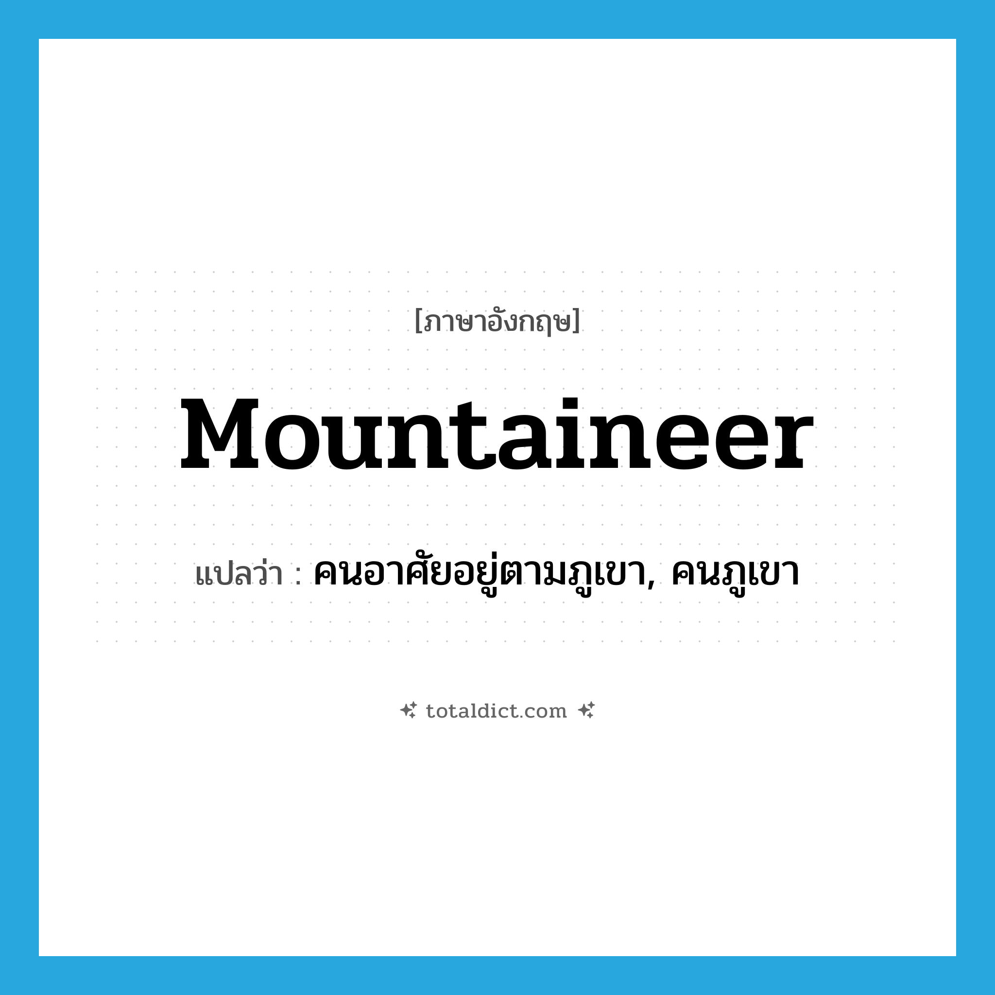 mountaineer แปลว่า?, คำศัพท์ภาษาอังกฤษ mountaineer แปลว่า คนอาศัยอยู่ตามภูเขา, คนภูเขา ประเภท N หมวด N