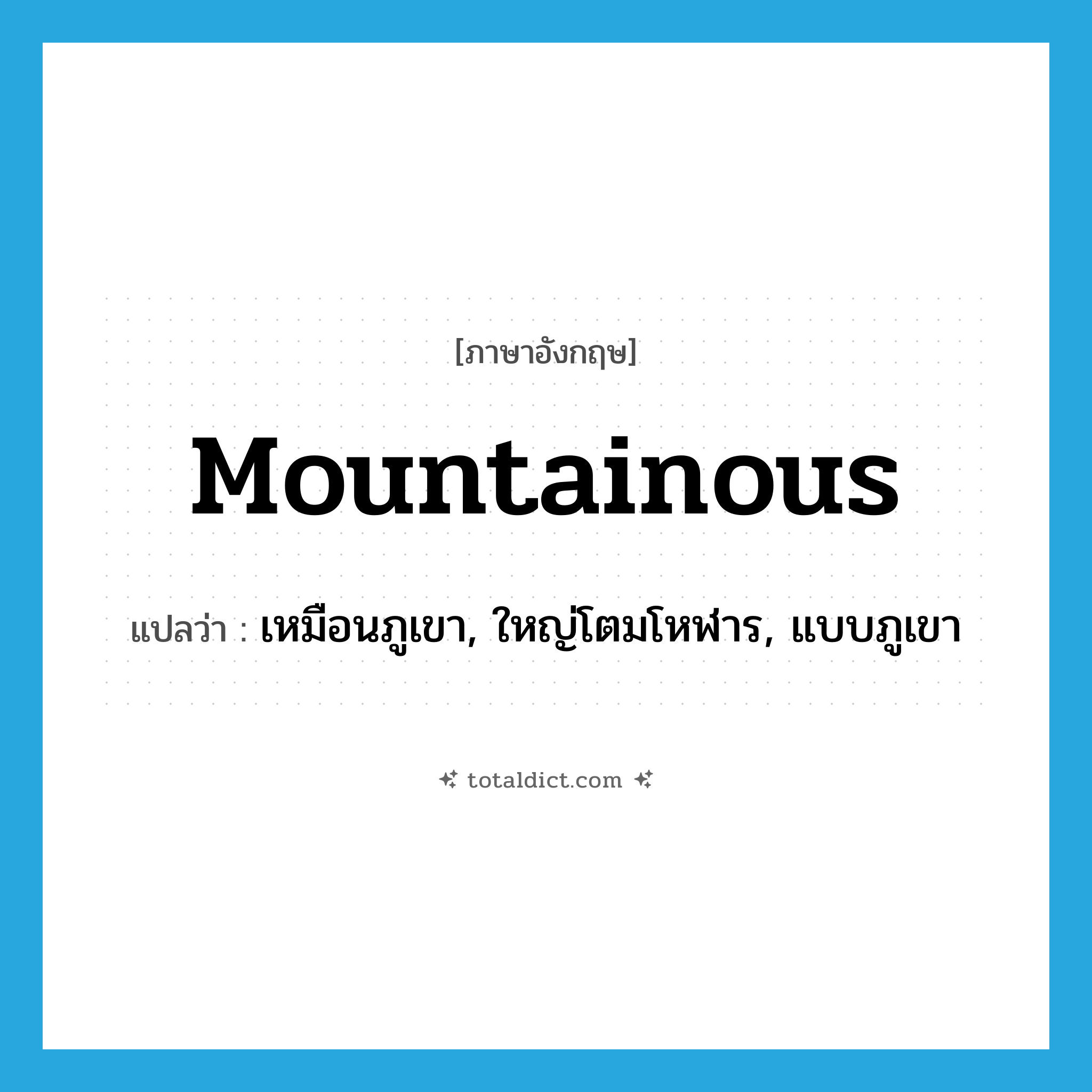 mountainous แปลว่า?, คำศัพท์ภาษาอังกฤษ mountainous แปลว่า เหมือนภูเขา, ใหญ่โตมโหฬาร, แบบภูเขา ประเภท ADJ หมวด ADJ