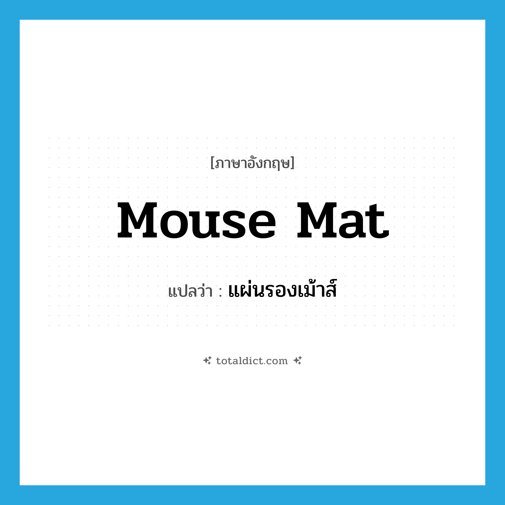 mouse mat แปลว่า?, คำศัพท์ภาษาอังกฤษ mouse mat แปลว่า แผ่นรองเม้าส์ ประเภท N หมวด N