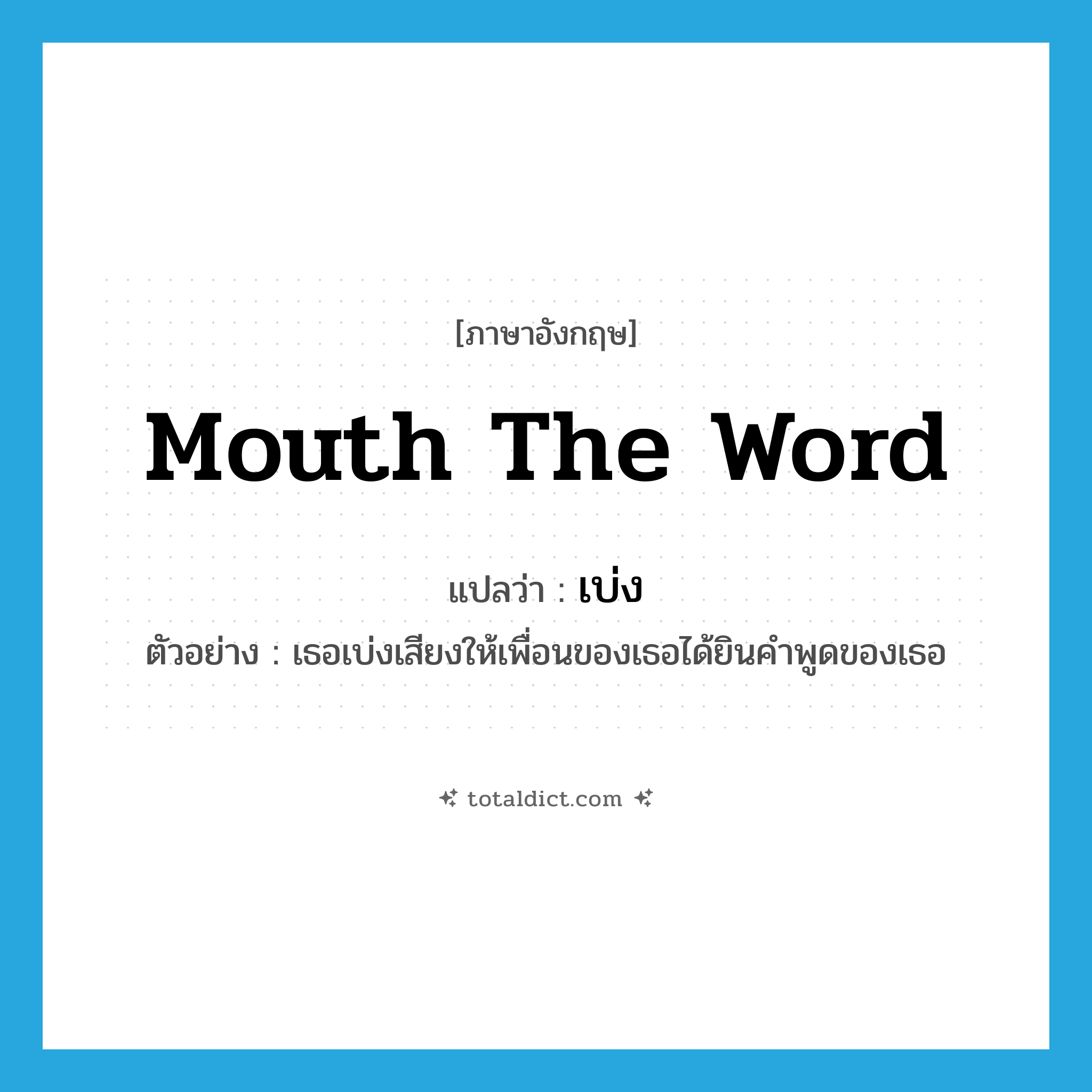 mouth the word แปลว่า?, คำศัพท์ภาษาอังกฤษ mouth the word แปลว่า เบ่ง ประเภท V ตัวอย่าง เธอเบ่งเสียงให้เพื่อนของเธอได้ยินคำพูดของเธอ หมวด V
