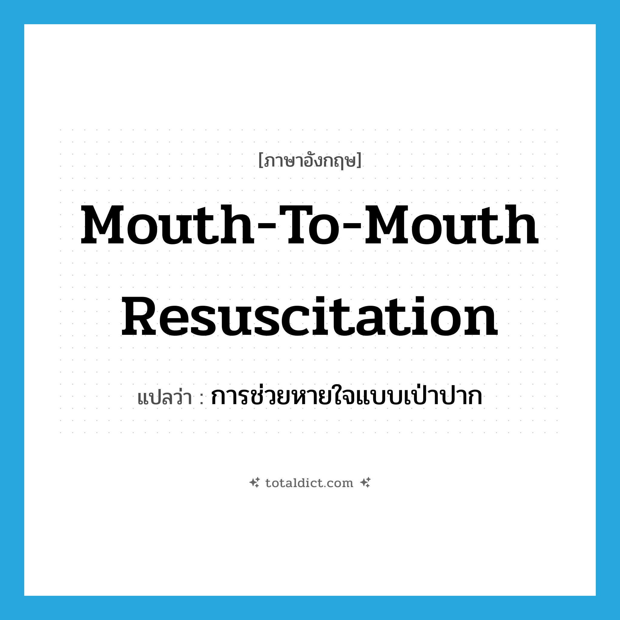 mouth-to-mouth resuscitation แปลว่า?, คำศัพท์ภาษาอังกฤษ mouth-to-mouth resuscitation แปลว่า การช่วยหายใจแบบเป่าปาก ประเภท N หมวด N