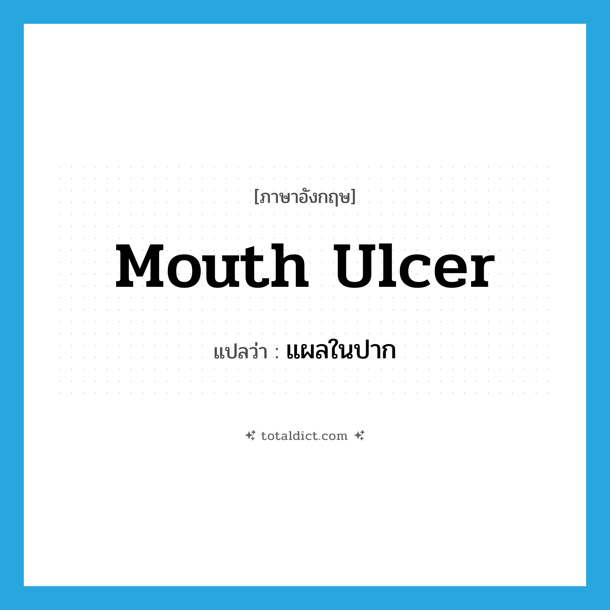 mouth ulcer แปลว่า?, คำศัพท์ภาษาอังกฤษ mouth ulcer แปลว่า แผลในปาก ประเภท N หมวด N