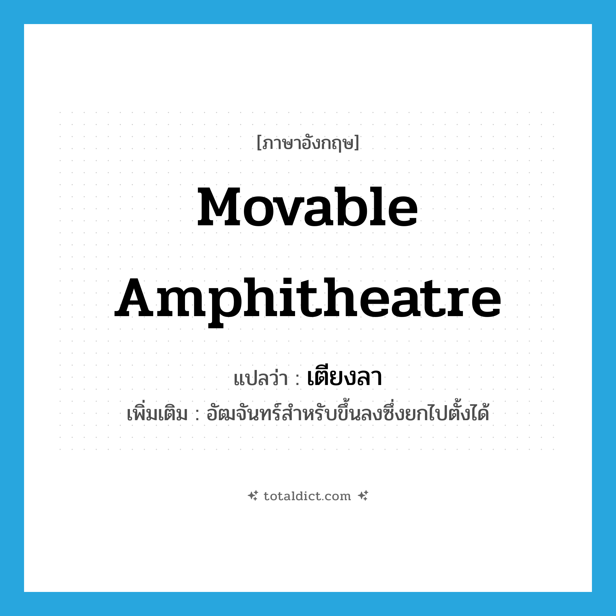 movable amphitheatre แปลว่า?, คำศัพท์ภาษาอังกฤษ movable amphitheatre แปลว่า เตียงลา ประเภท N เพิ่มเติม อัฒจันทร์สำหรับขึ้นลงซึ่งยกไปตั้งได้ หมวด N