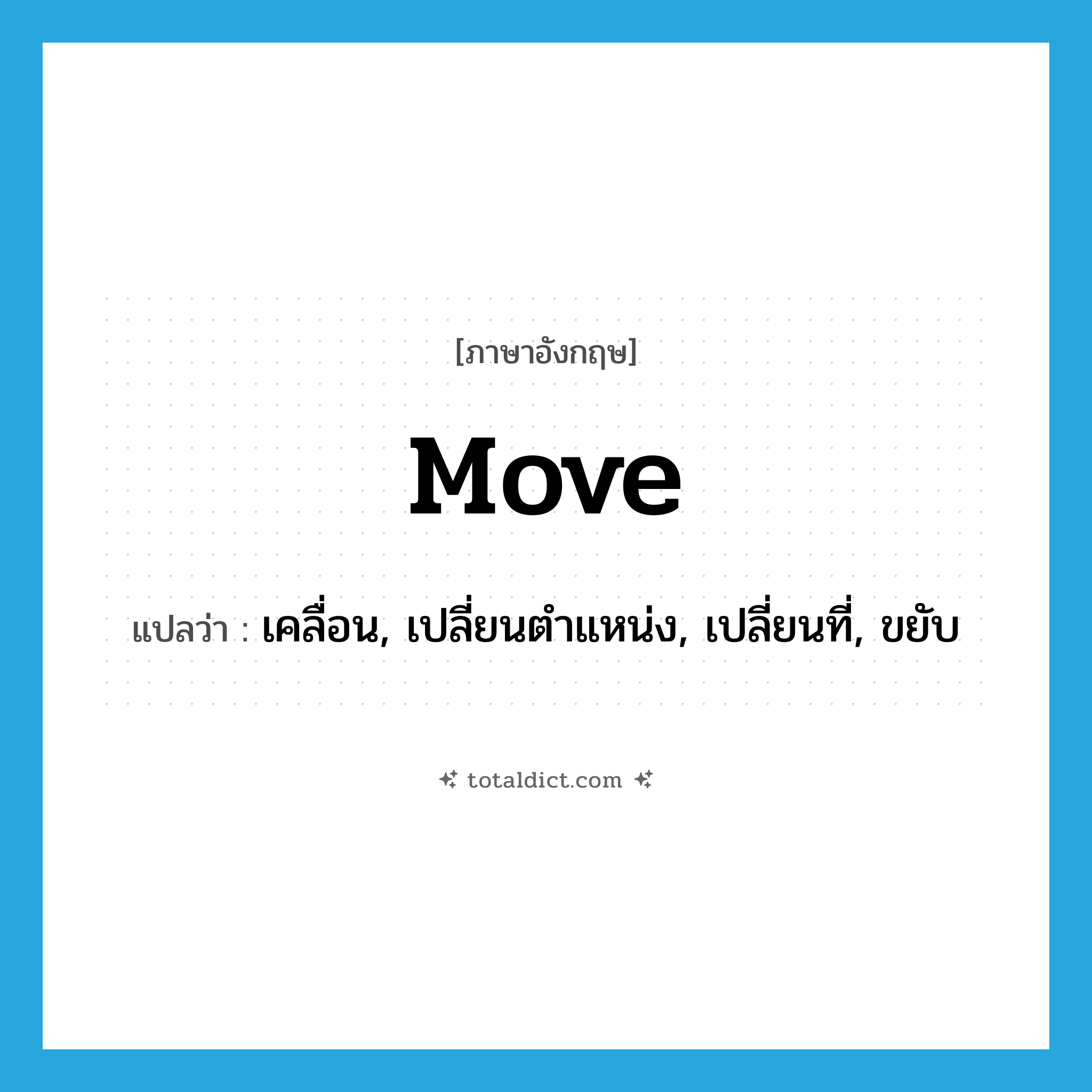 move แปลว่า?, คำศัพท์ภาษาอังกฤษ move แปลว่า เคลื่อน, เปลี่ยนตำแหน่ง, เปลี่ยนที่, ขยับ ประเภท VI หมวด VI