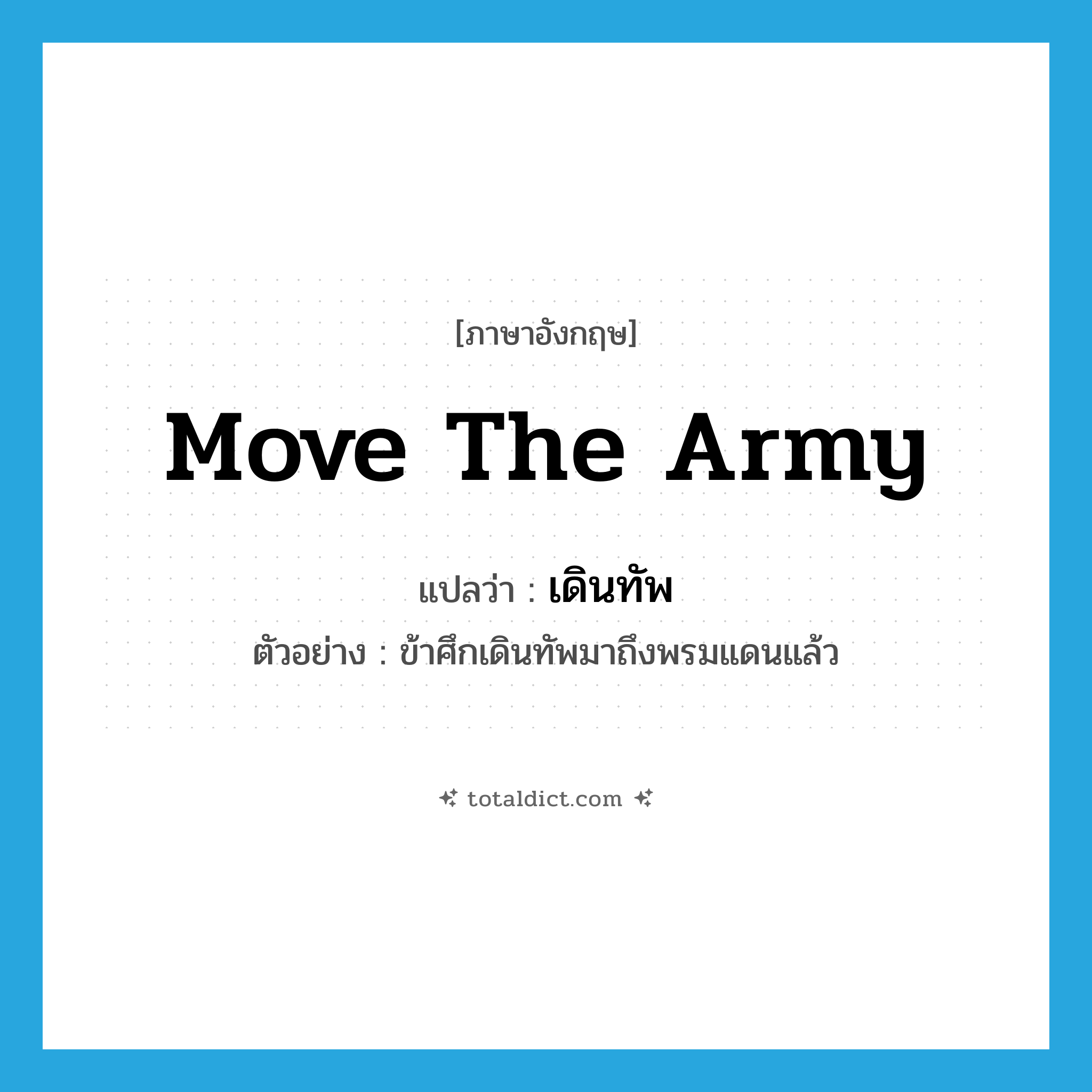move the army แปลว่า?, คำศัพท์ภาษาอังกฤษ move the army แปลว่า เดินทัพ ประเภท V ตัวอย่าง ข้าศึกเดินทัพมาถึงพรมแดนแล้ว หมวด V