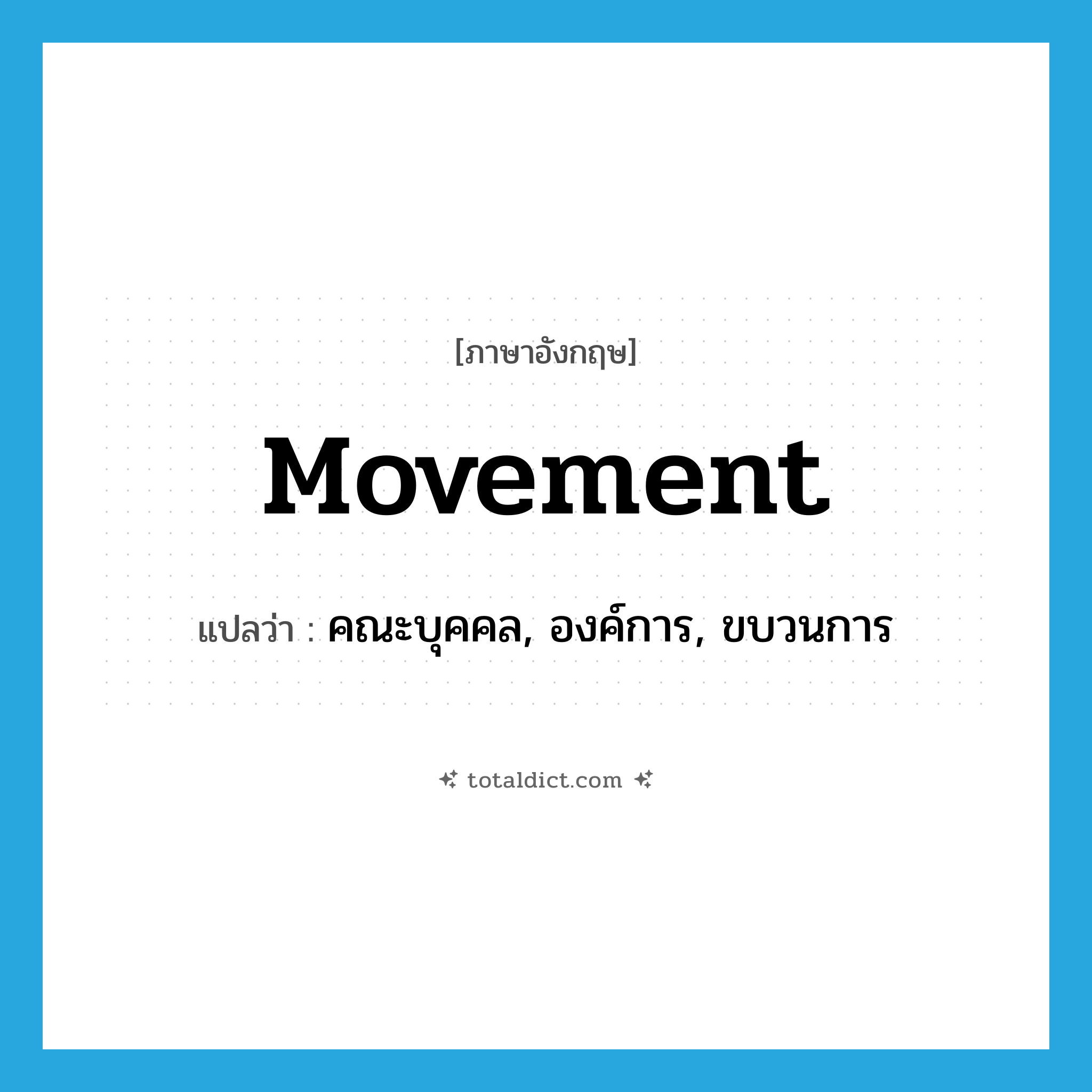 movement แปลว่า?, คำศัพท์ภาษาอังกฤษ movement แปลว่า คณะบุคคล, องค์การ, ขบวนการ ประเภท N หมวด N