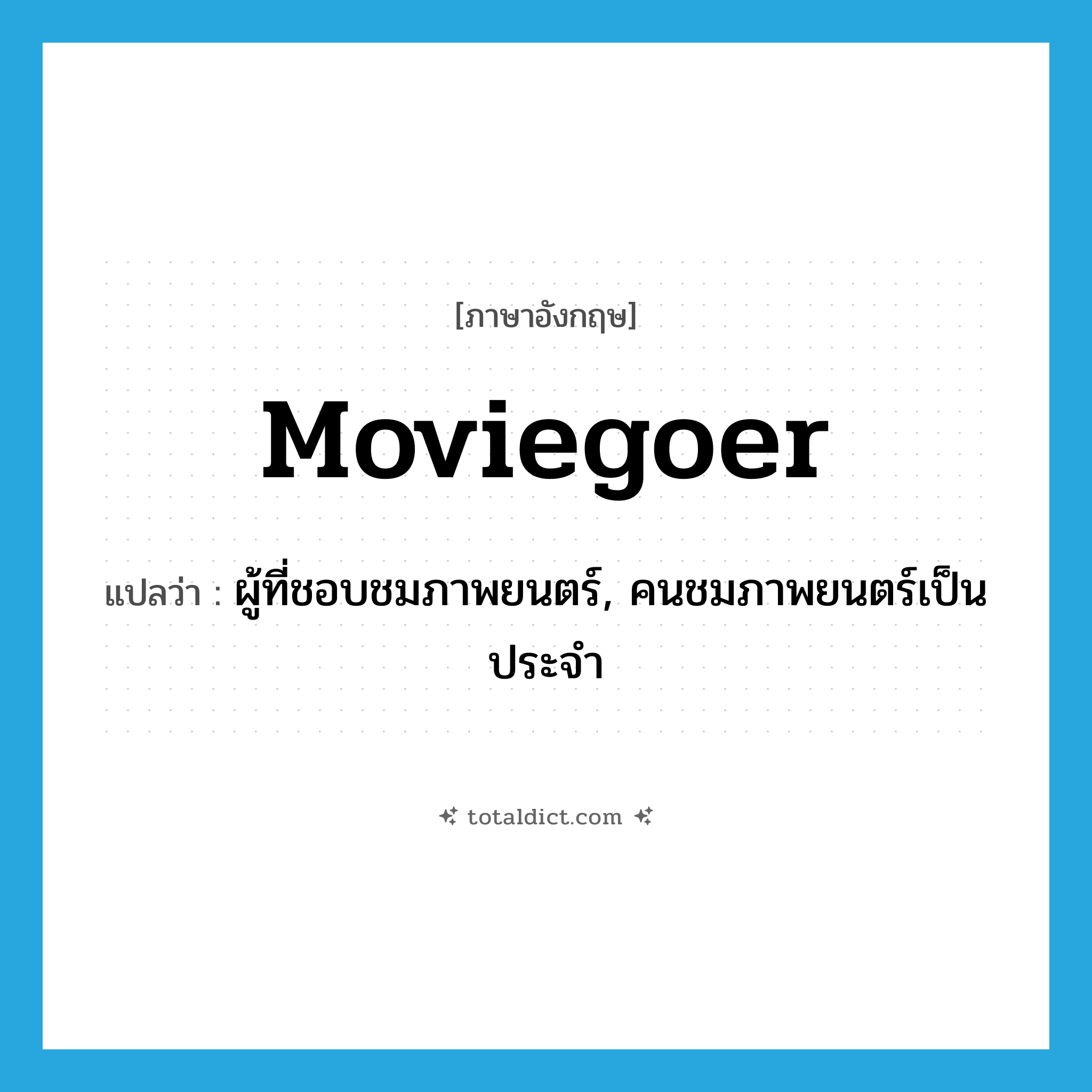 moviegoer แปลว่า?, คำศัพท์ภาษาอังกฤษ moviegoer แปลว่า ผู้ที่ชอบชมภาพยนตร์, คนชมภาพยนตร์เป็นประจำ ประเภท N หมวด N
